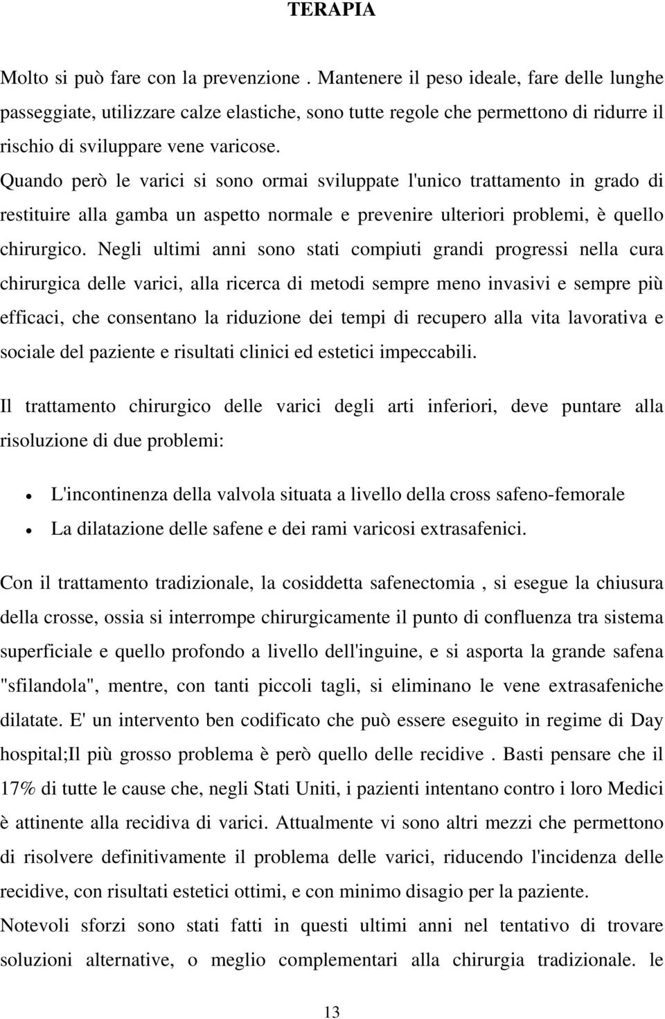 Quando però le varici si sono ormai sviluppate l'unico trattamento in grado di restituire alla gamba un aspetto normale e prevenire ulteriori problemi, è quello chirurgico.