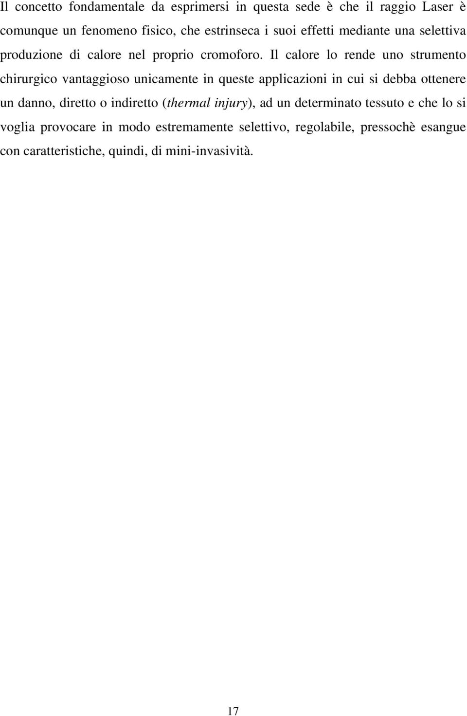 Il calore lo rende uno strumento chirurgico vantaggioso unicamente in queste applicazioni in cui si debba ottenere un danno, diretto