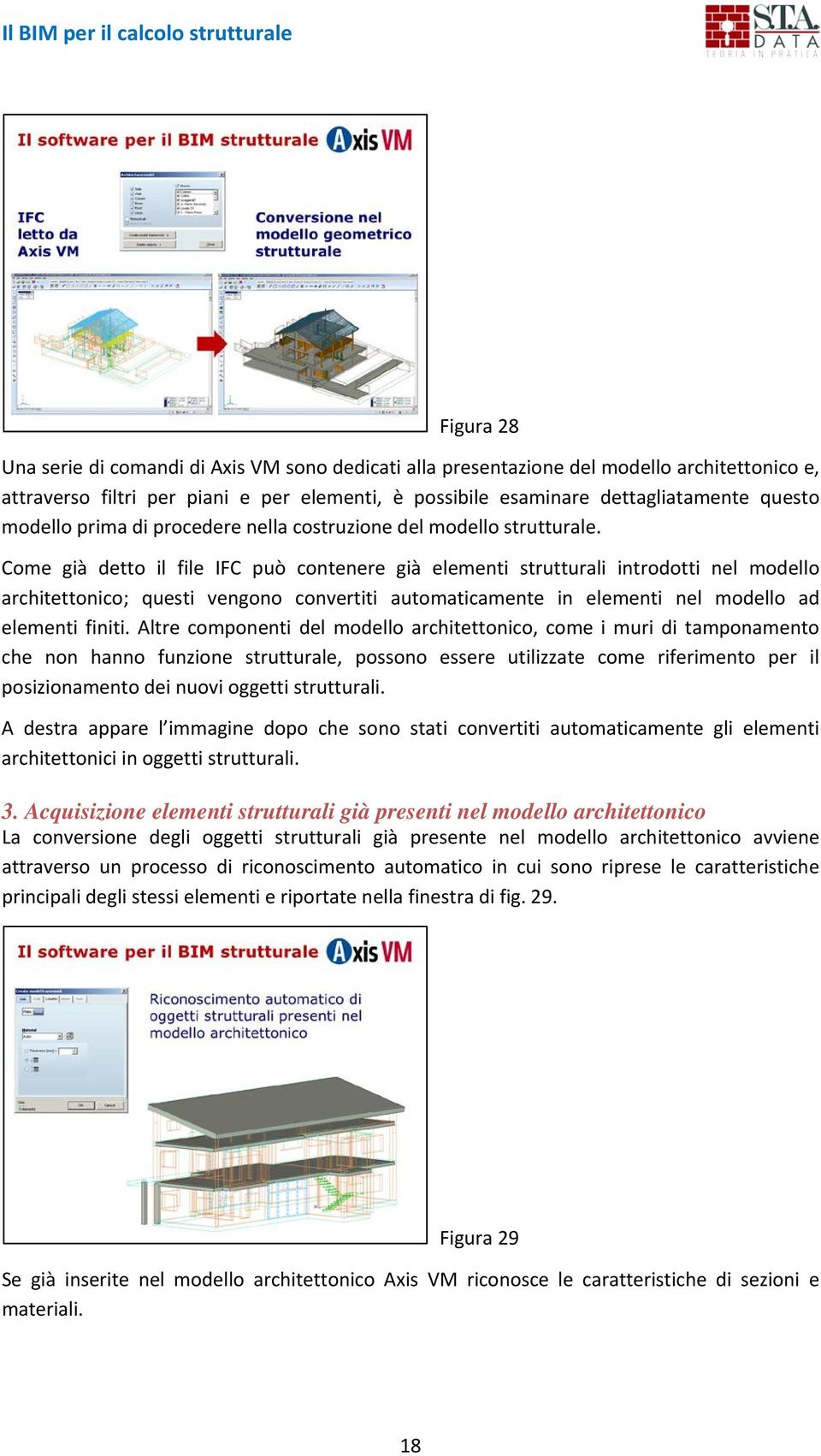 Come già detto il file IFC può contenere già elementi strutturali introdotti nel modello architettonico; questi vengono convertiti automaticamente in elementi nel modello ad elementi finiti.