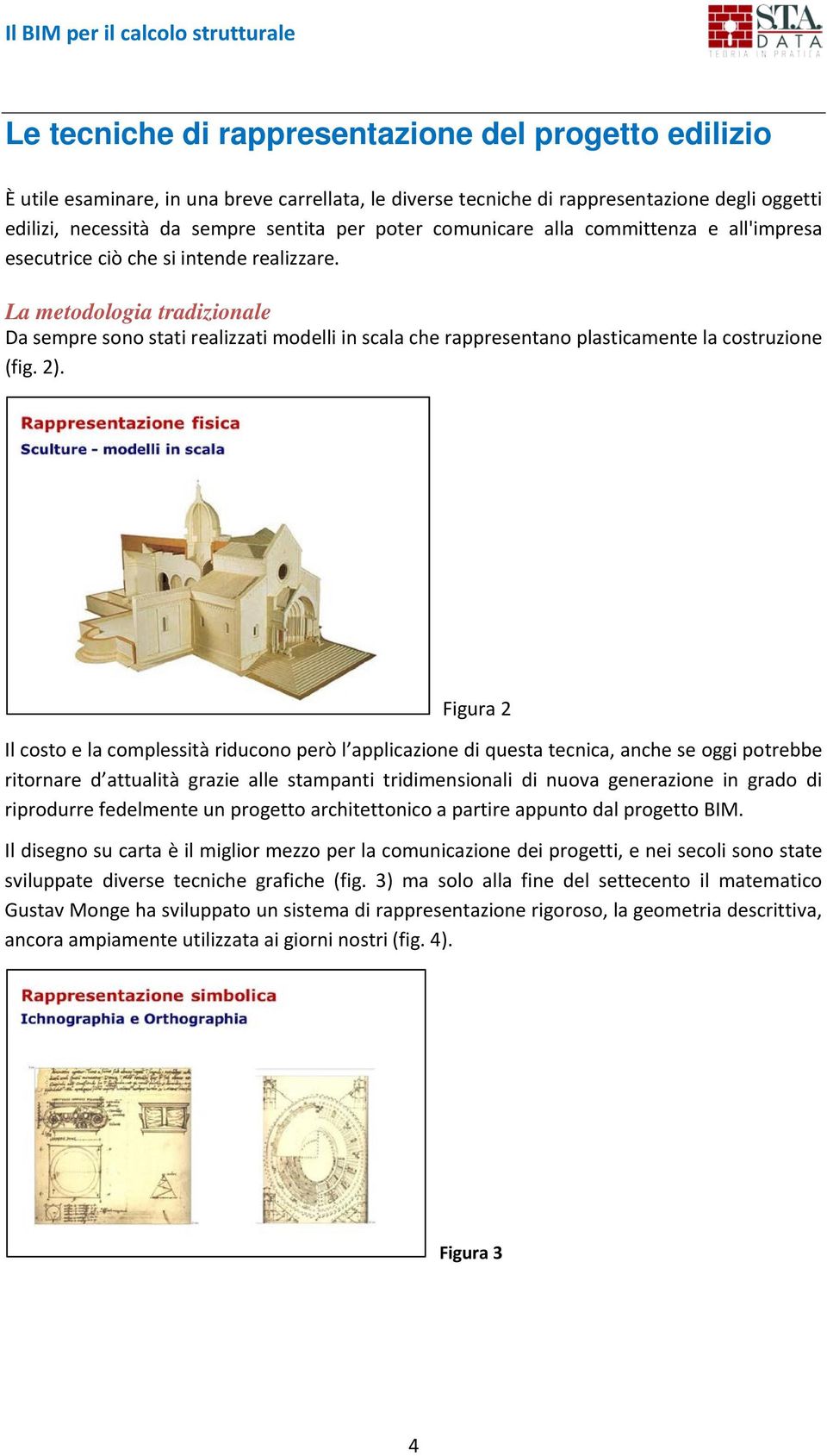 La metodologia tradizionale Da sempre sono stati realizzati modelli in scala che rappresentano plasticamente la costruzione (fig. 2).