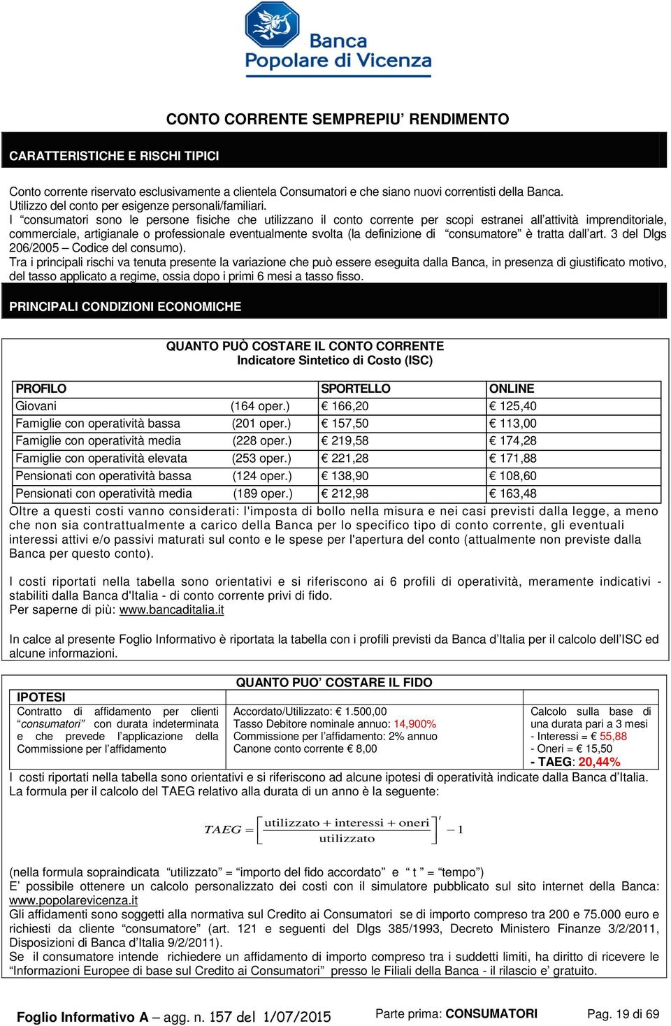 I consumatori sono le persone fisiche che utilizzano il conto corrente per scopi estranei all attività imprenditoriale, commerciale, artigianale o professionale eventualmente svolta (la definizione