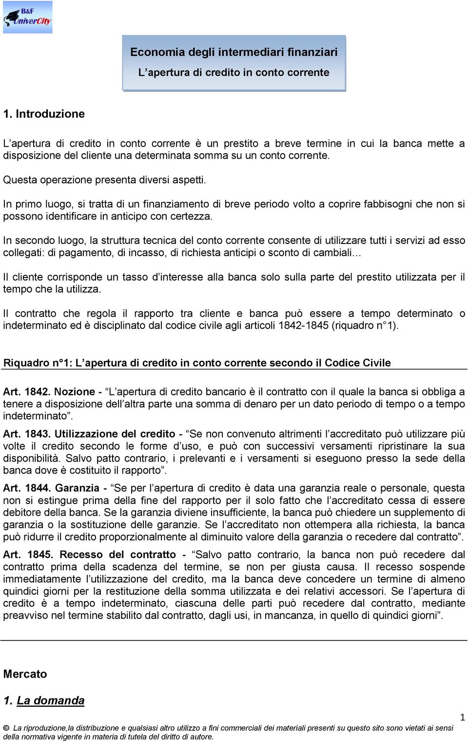 Questa operazione presenta diversi aspetti. In primo luogo, si tratta di un finanziamento di breve periodo volto a coprire fabbisogni che non si possono identificare in anticipo con certezza.