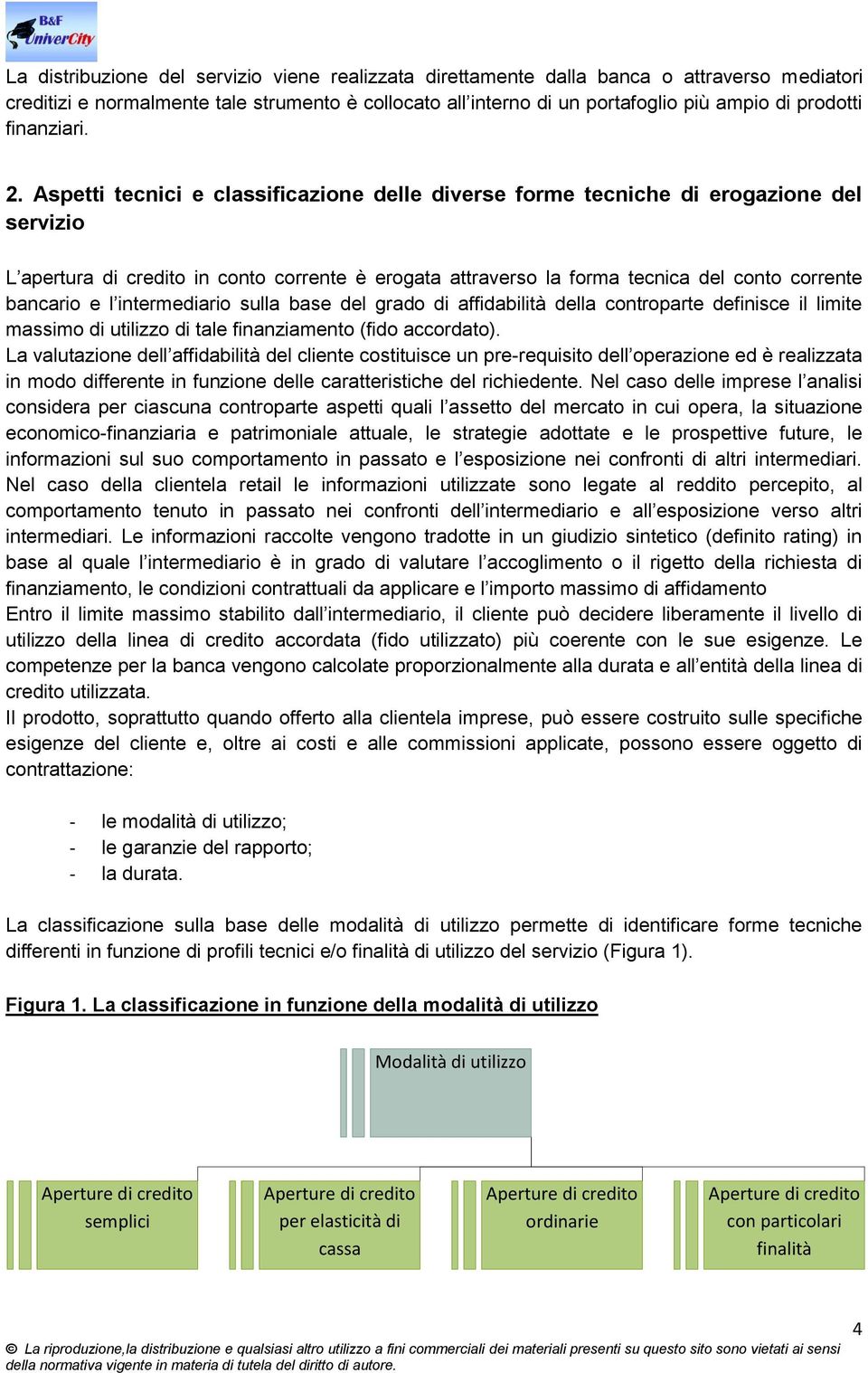 Aspetti tecnici e classificazione delle diverse forme tecniche di erogazione del servizio L apertura di credito in conto corrente è erogata attraverso la forma tecnica del conto corrente bancario e l