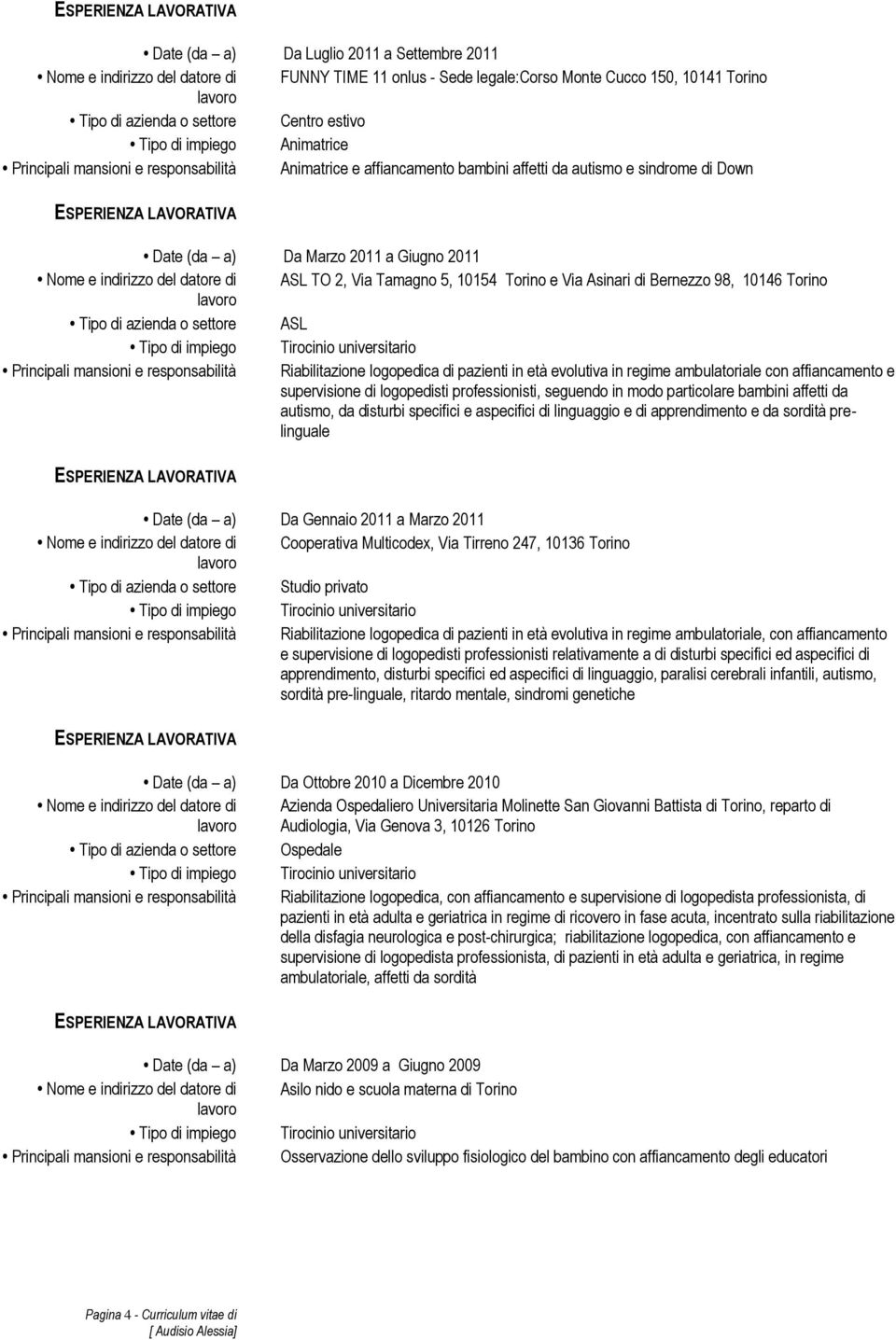 regime ambulatoriale con affiancamento e supervisione di logopedisti professionisti, seguendo in modo particolare bambini affetti da autismo, da disturbi specifici e aspecifici di linguaggio e di