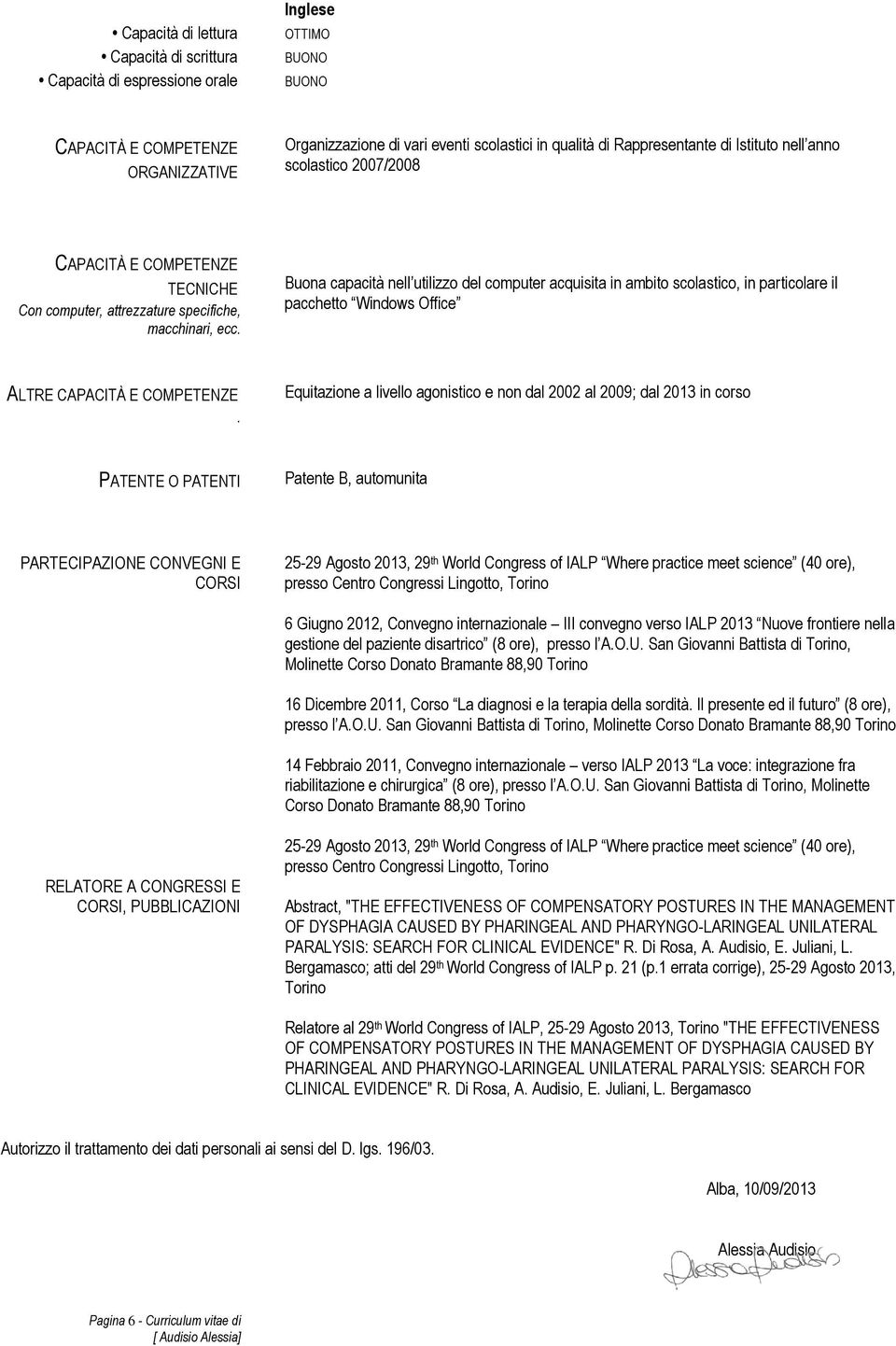 Buona capacità nell utilizzo del computer acquisita in ambito scolastico, in particolare il pacchetto Windows Office ALTRE CAPACITÀ E COMPETENZE.