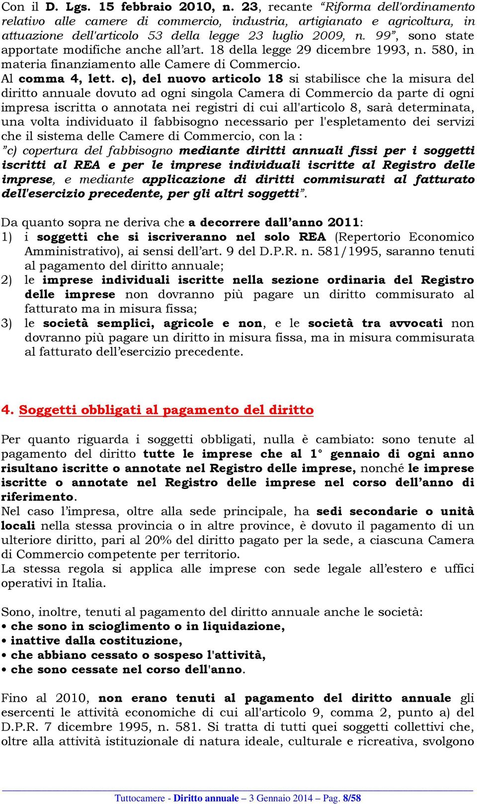 99, sono state apportate modifiche anche all art. 18 della legge 29 dicembre 1993, n. 580, in materia finanziamento alle Camere di Commercio. Al comma 4, lett.