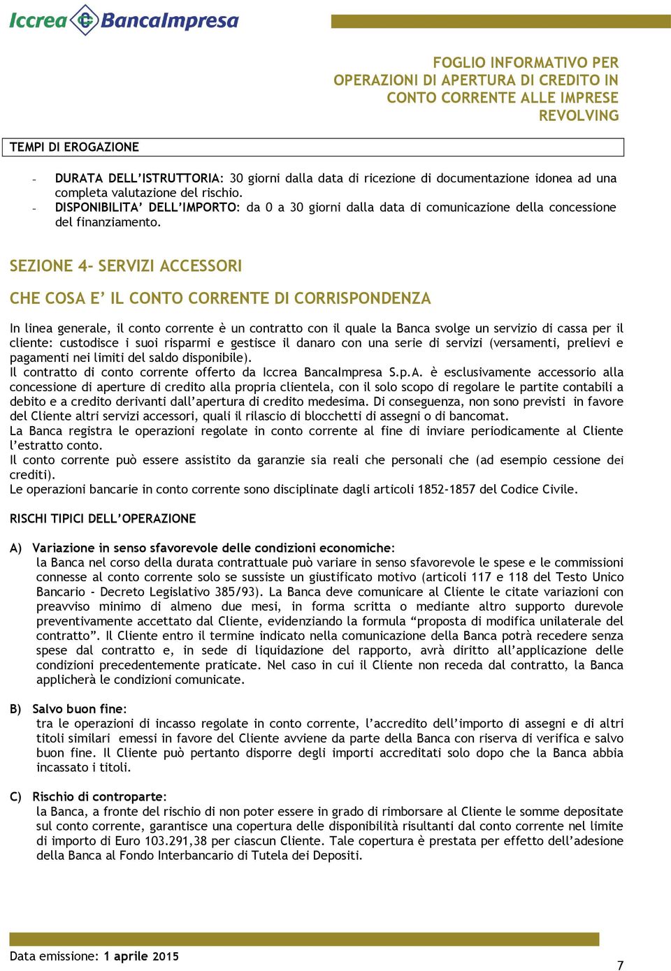 SEZIONE 4- SERVIZI ACCESSORI CHE COSA E IL CONTO CORRENTE DI CORRISPONDENZA In linea generale, il conto corrente è un contratto con il quale la Banca svolge un servizio di cassa per il cliente: