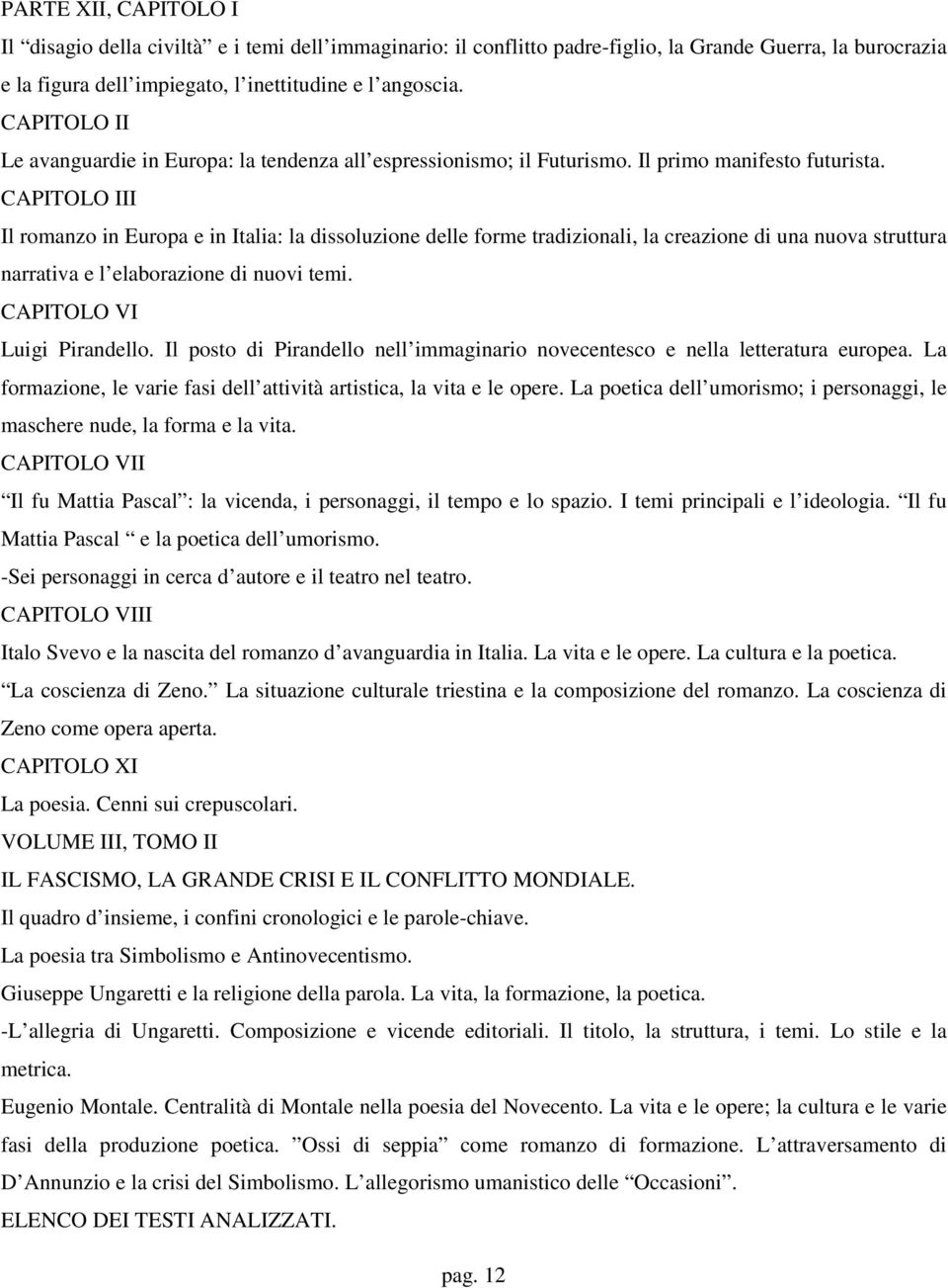 CAPITOLO III Il romanzo in Europa e in Italia: la dissoluzione delle forme tradizionali, la creazione di una nuova struttura narrativa e l elaborazione di nuovi temi. CAPITOLO VI Luigi Pirandello.
