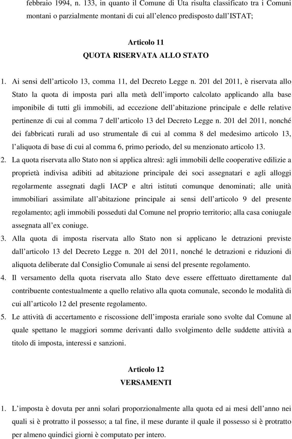 201 del 2011, è riservata allo Stato la quota di imposta pari alla metà dell importo calcolato applicando alla base imponibile di tutti gli immobili, ad eccezione dell abitazione principale e delle