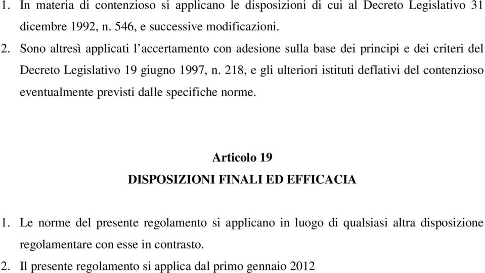 218, e gli ulteriori istituti deflativi del contenzioso eventualmente previsti dalle specifiche norme. Articolo 19 DISPOSIZIONI FINALI ED EFFICACIA 1.