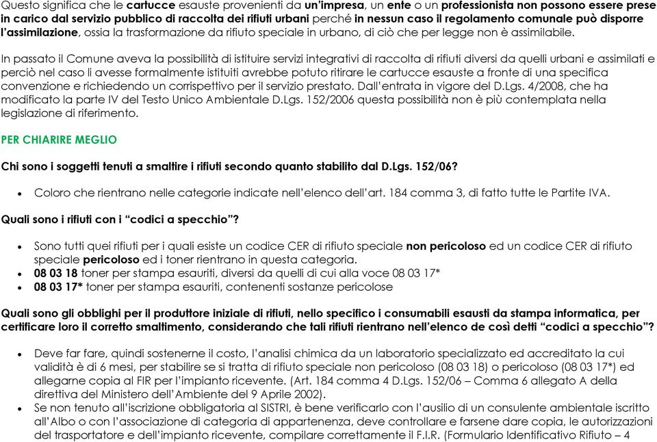 In passato il Comune aveva la possibilità di istituire servizi integrativi di raccolta di rifiuti diversi da quelli urbani e assimilati e perciò nel caso li avesse formalmente istituiti avrebbe