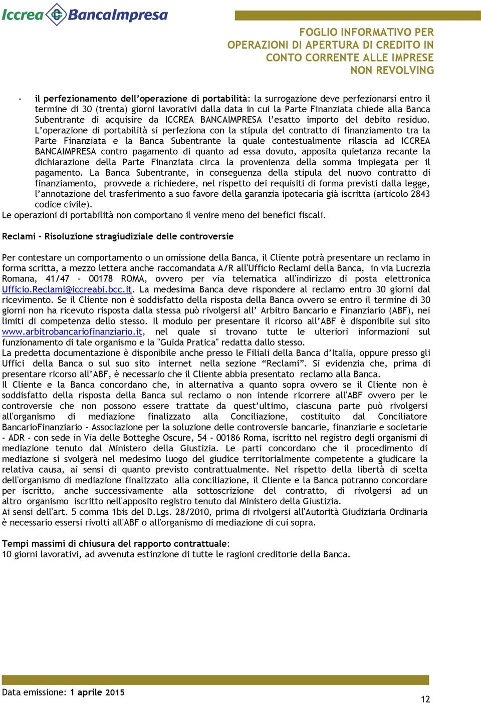 L operazione di portabilità si perfeziona con la stipula del contratto di finanziamento tra la Parte Finanziata e la Banca Subentrante la quale contestualmente rilascia ad ICCREA BANCAIMPRESA contro