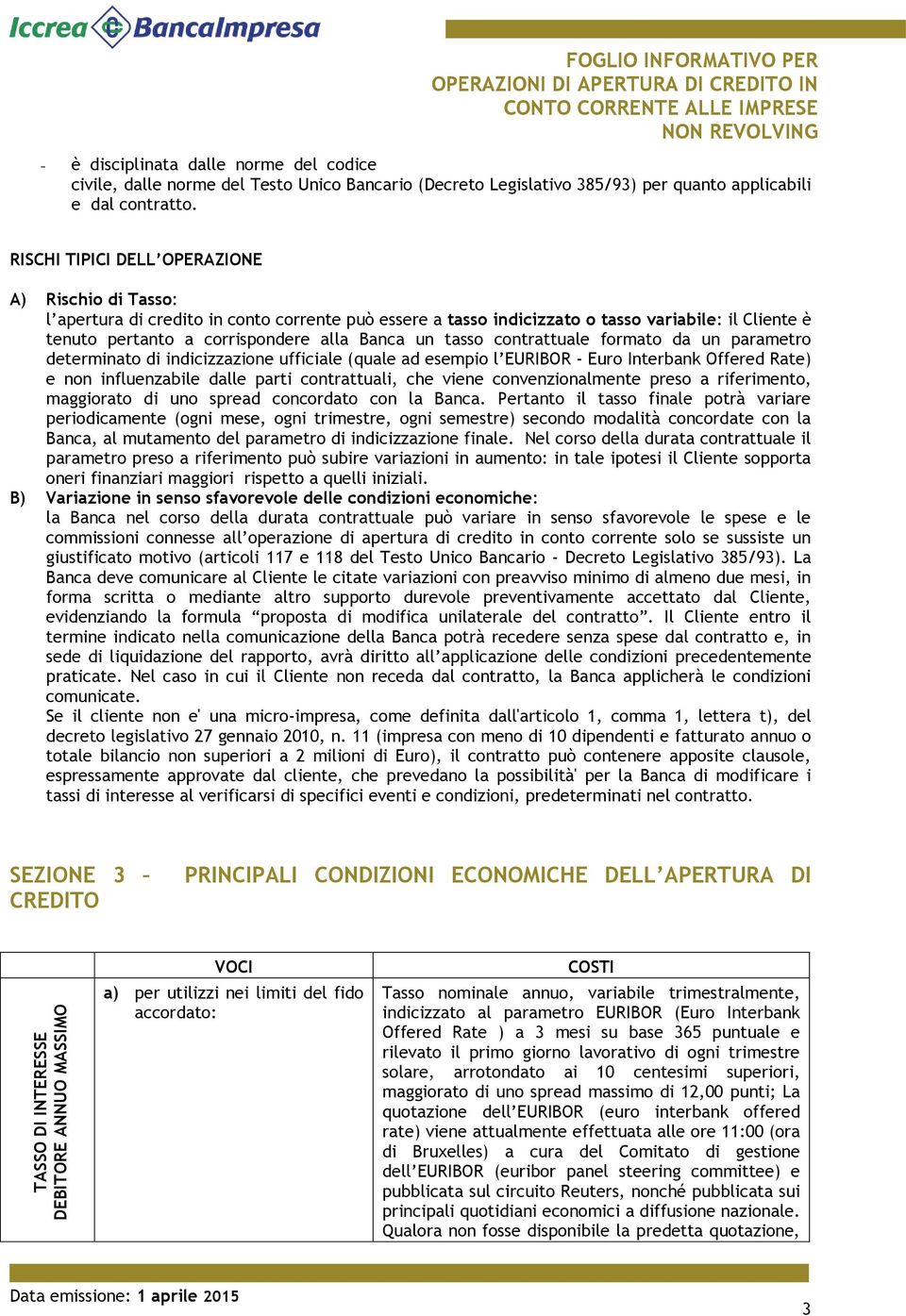 RISCHI TIPICI DELL OPERAZIONE A) Rischio di Tasso: l apertura di credito in conto corrente può essere a tasso indicizzato o tasso variabile: il Cliente è tenuto pertanto a corrispondere alla Banca un