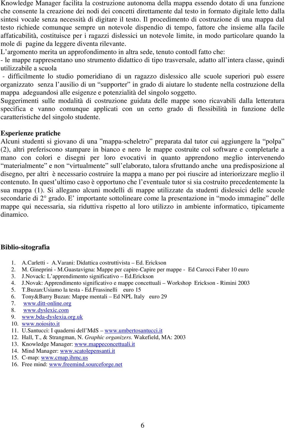 Il procedimento di costruzione di una mappa dal testo richiede comunque sempre un notevole dispendio di tempo, fattore che insieme alla facile affaticabilità, costituisce per i ragazzi dislessici un