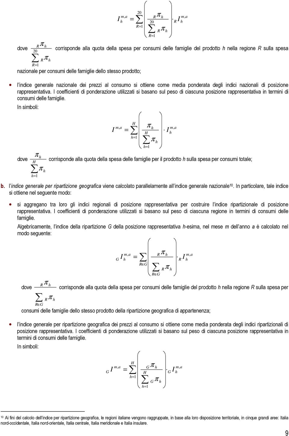 I coefficienti di ponderazione utilizzati si basano sul peso di ciascuna posizione rappresentativa in termini di consumi delle famiglie.