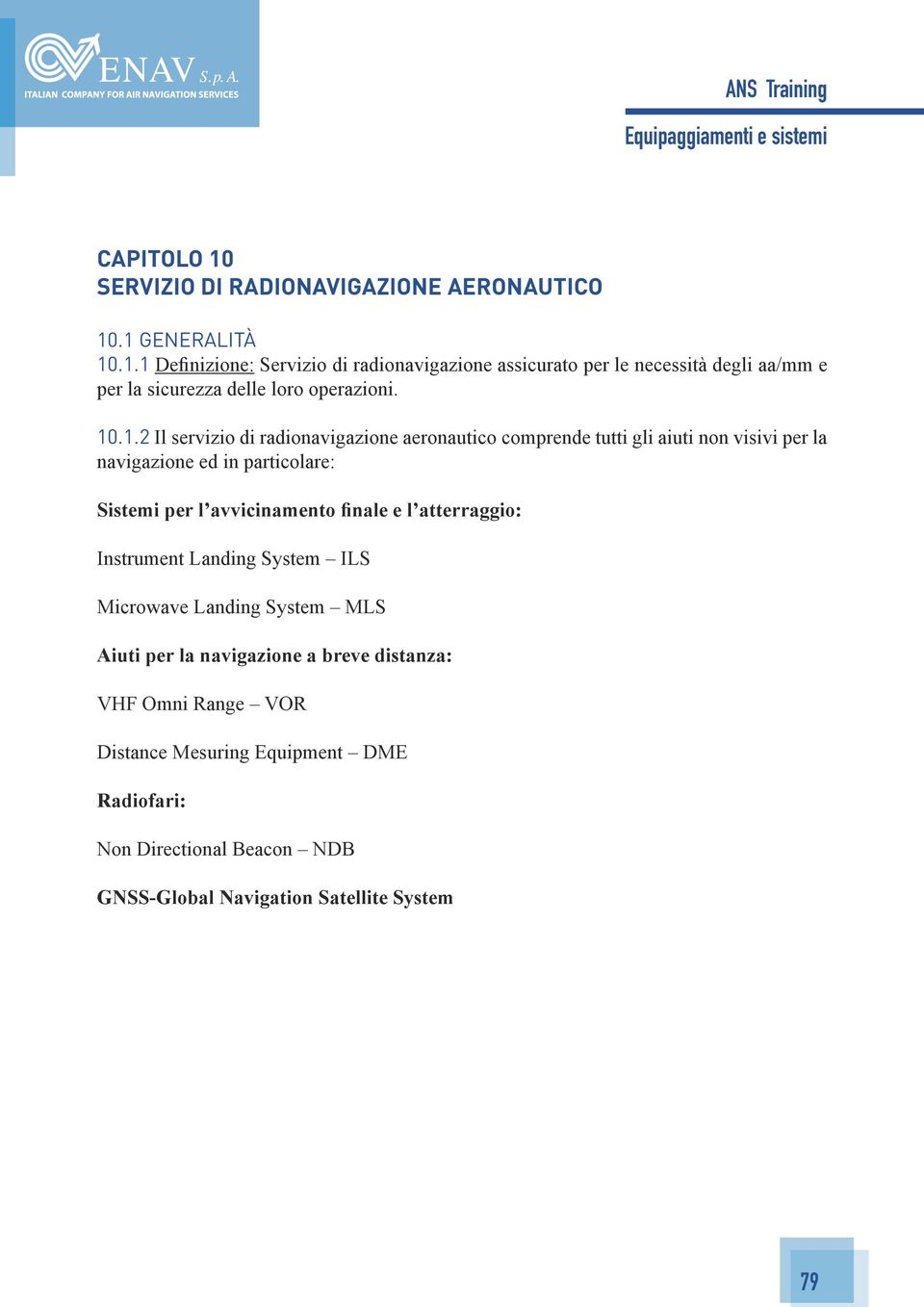 avvicinamento finale e l atterraggio: Instrument Landing System ILS Microwave Landing System MLS Aiuti per la navigazione a breve distanza: VHF Omni