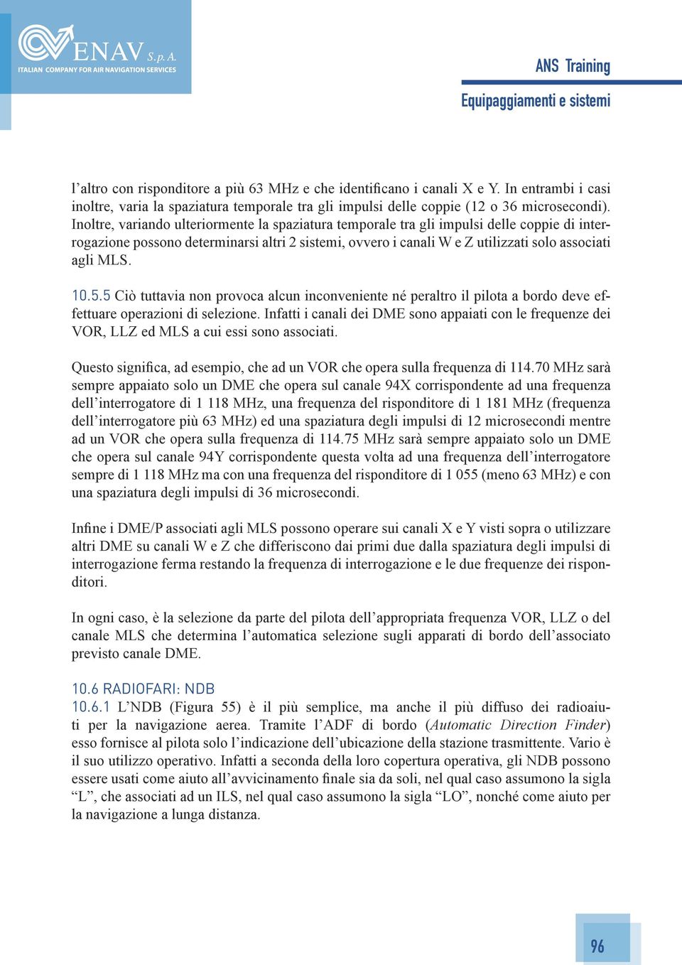 10.5.5 Ciò tuttavia non provoca alcun inconveniente né peraltro il pilota a bordo deve effettuare operazioni di selezione.