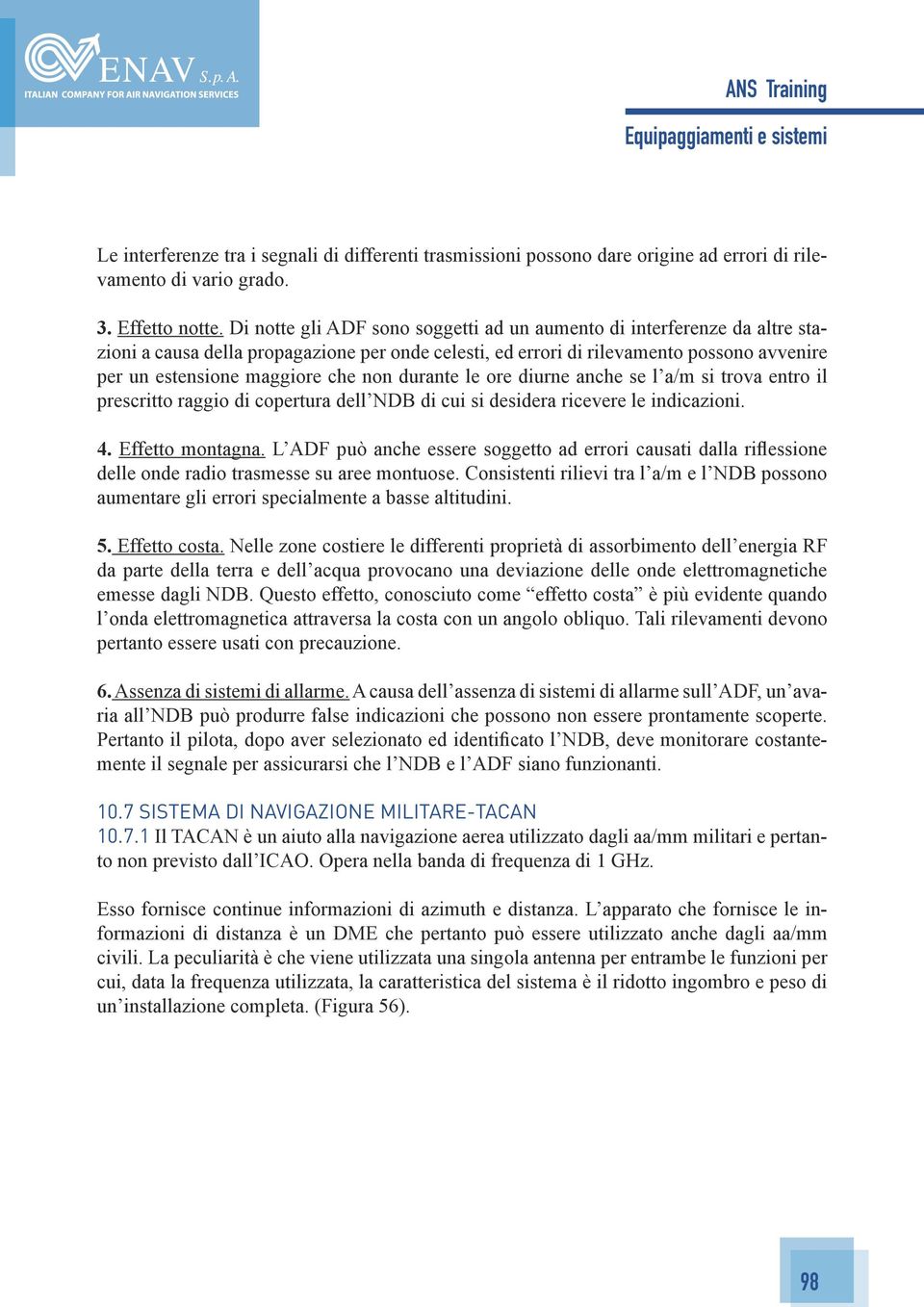 non durante le ore diurne anche se l a/m si trova entro il prescritto raggio di copertura dell NDB di cui si desidera ricevere le indicazioni. 4. Effetto montagna.