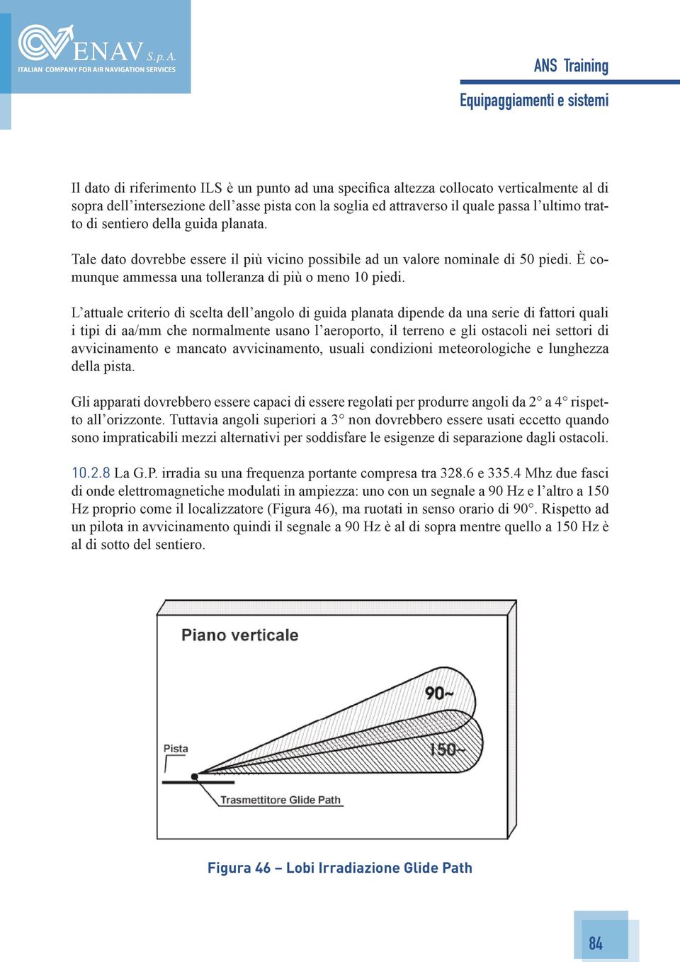 L attuale criterio di scelta dell angolo di guida planata dipende da una serie di fattori quali i tipi di aa/mm che normalmente usano l aeroporto, il terreno e gli ostacoli nei settori di