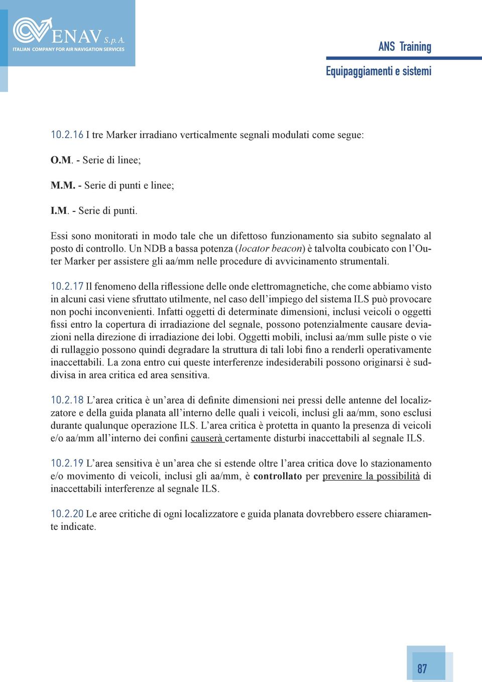 Un NDB a bassa potenza (locator beacon) è talvolta coubicato con l Outer Marker per assistere gli aa/mm nelle procedure di avvicinamento strumentali. 10.2.