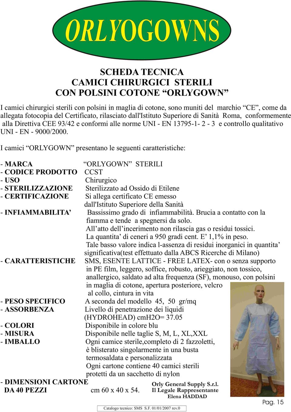 I camici ORLYGOWN presentano le seguenti caratteristiche: - MARCA ORLYGOWN STERILI - CODICE PRODOTTO CCST - USO Chirurgico - STERILIZZAZIONE Sterilizzato ad Ossido di Etilene - CERTIFICAZIONE Si