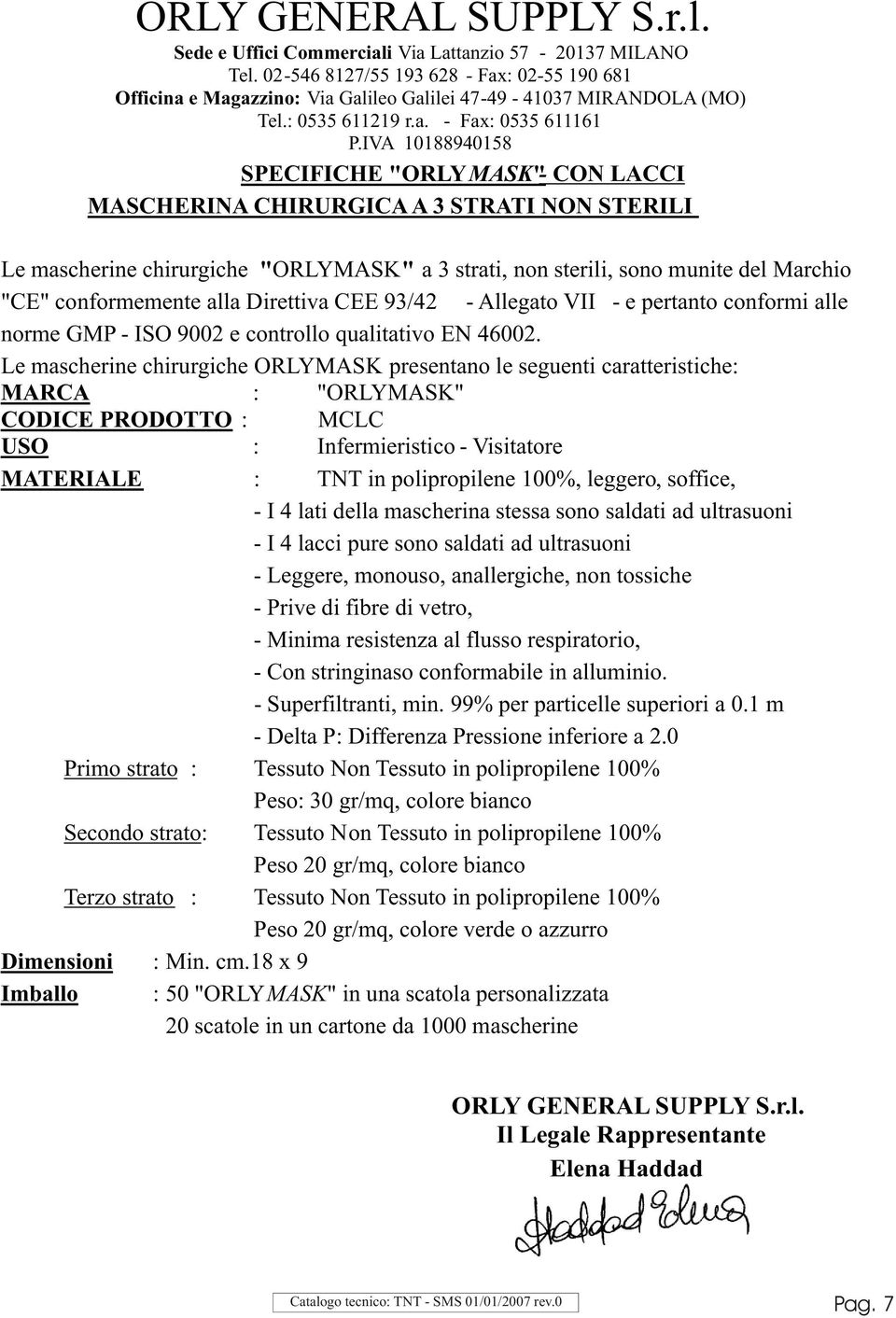 IVA 10188940158 SPECIFICHE "ORLYMASK"- CON LACCI MASCHERINA CHIRURGICA A 3 STRATI NON STERILI Le mascherine chirurgiche "ORLYMASK" a 3 strati, non sterili, sono munite del Marchio "CE" conformemente