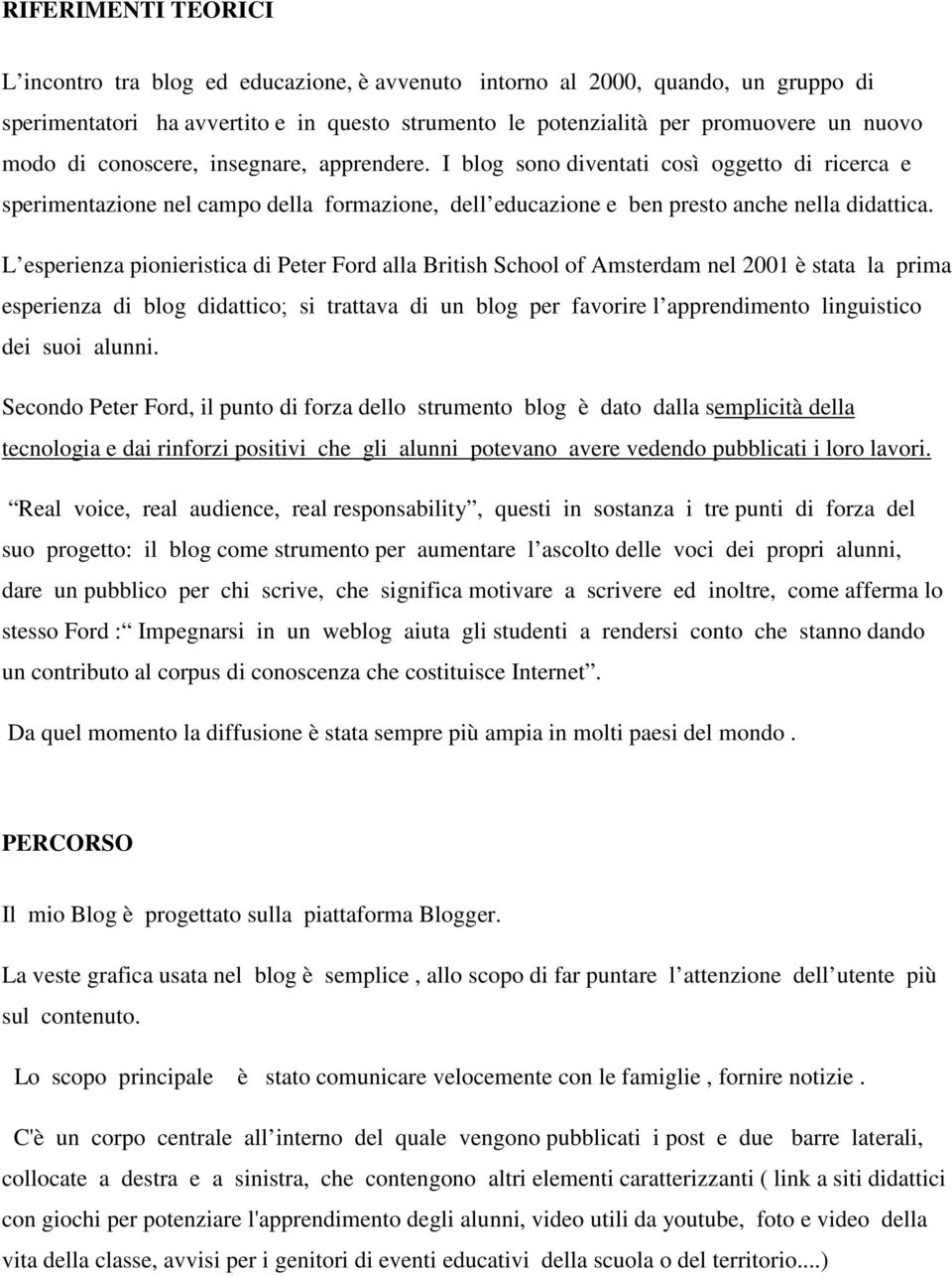 L esperienza pionieristica di Peter Ford alla British School of Amsterdam nel 2001 è stata la prima esperienza di blog didattico; si trattava di un blog per favorire l apprendimento linguistico dei