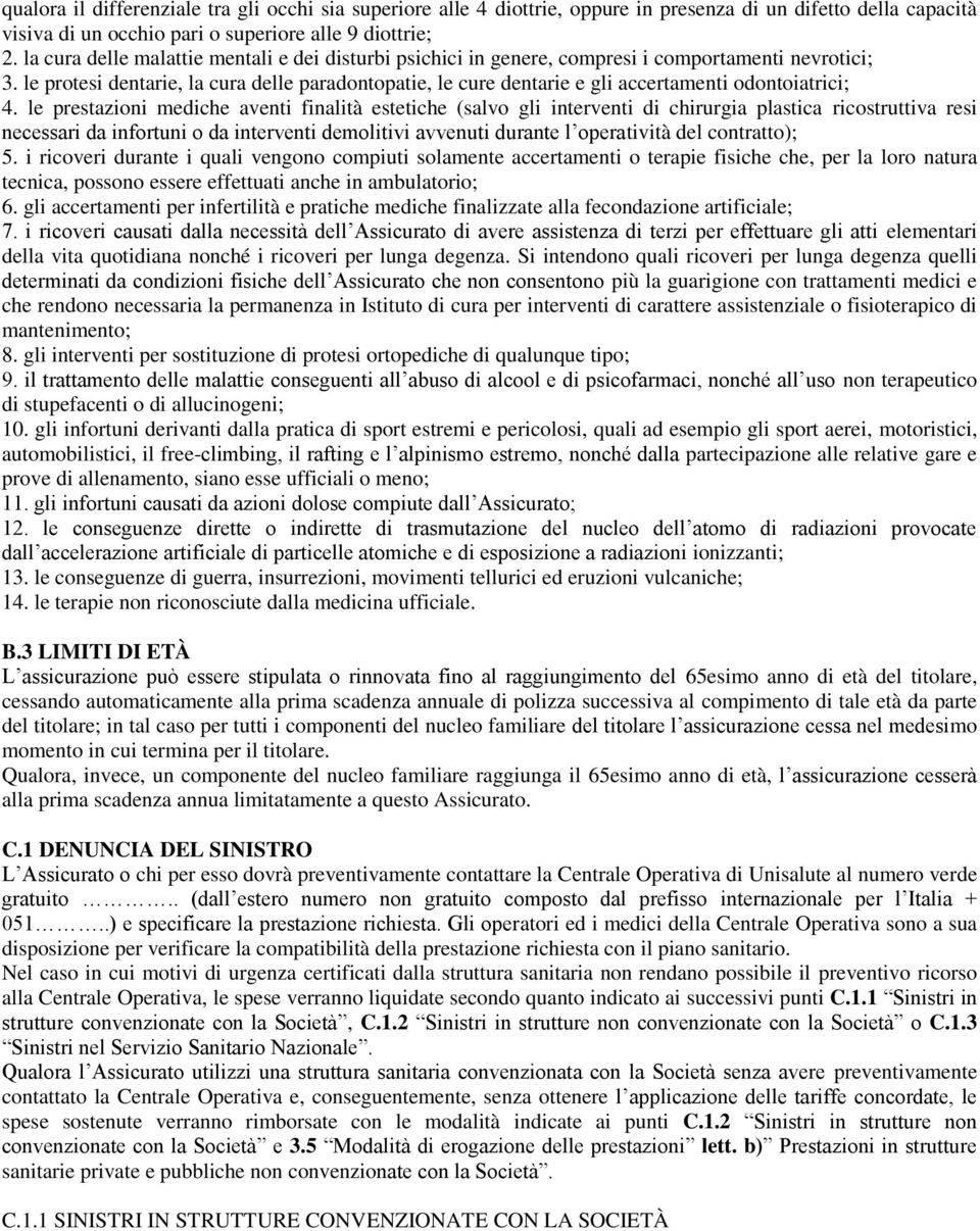 le protesi dentarie, la cura delle paradontopatie, le cure dentarie e gli accertamenti odontoiatrici; 4.