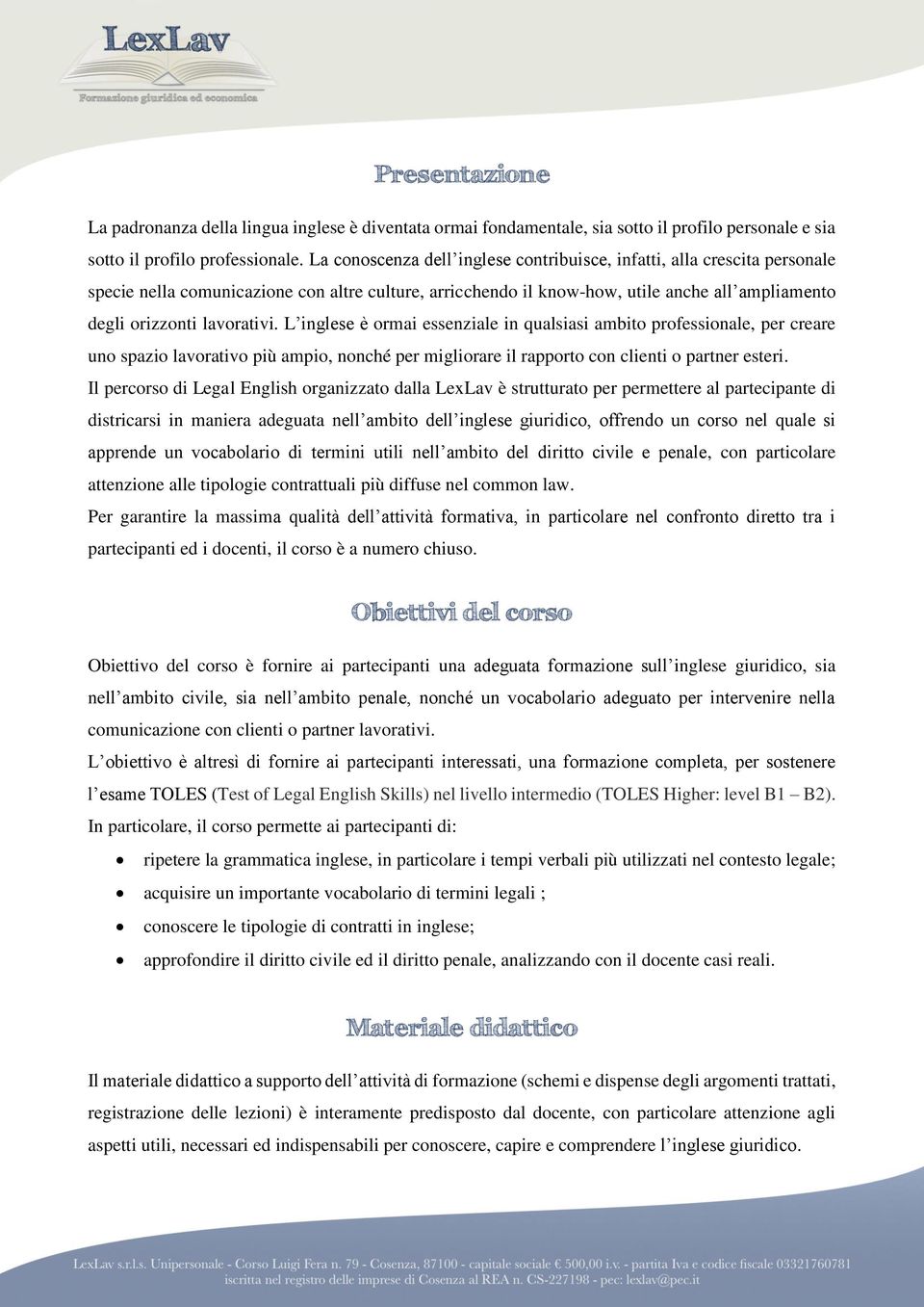 L inglese è ormai essenziale in qualsiasi ambito professionale, per creare uno spazio lavorativo più ampio, nonché per migliorare il rapporto con clienti o partner esteri.