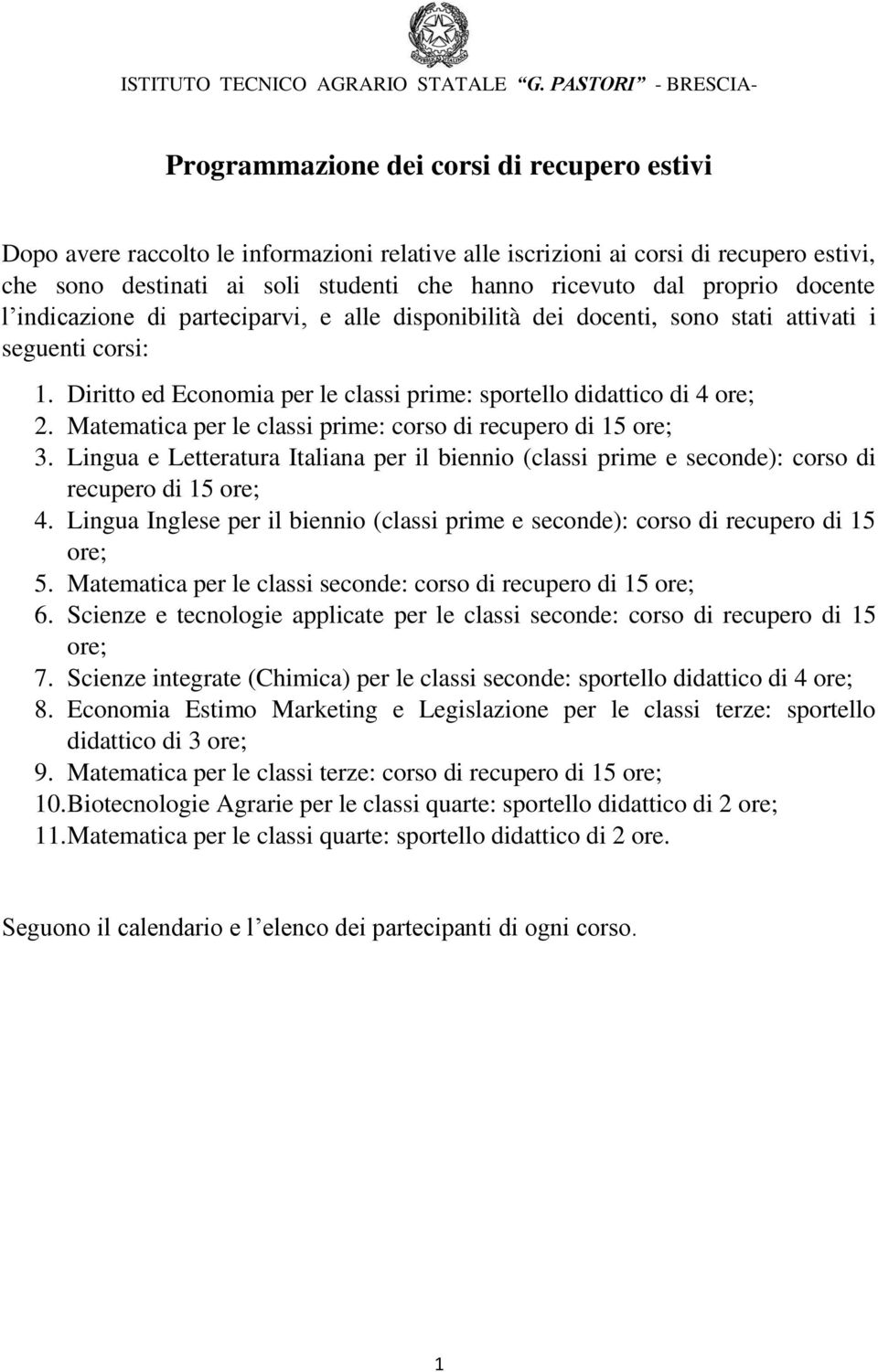 Matematica per le classi prime: corso di recupero di 15 ore; 3. Lingua e Letteratura Italiana per il biennio (classi prime e seconde): corso di recupero di 15 ore; 4.