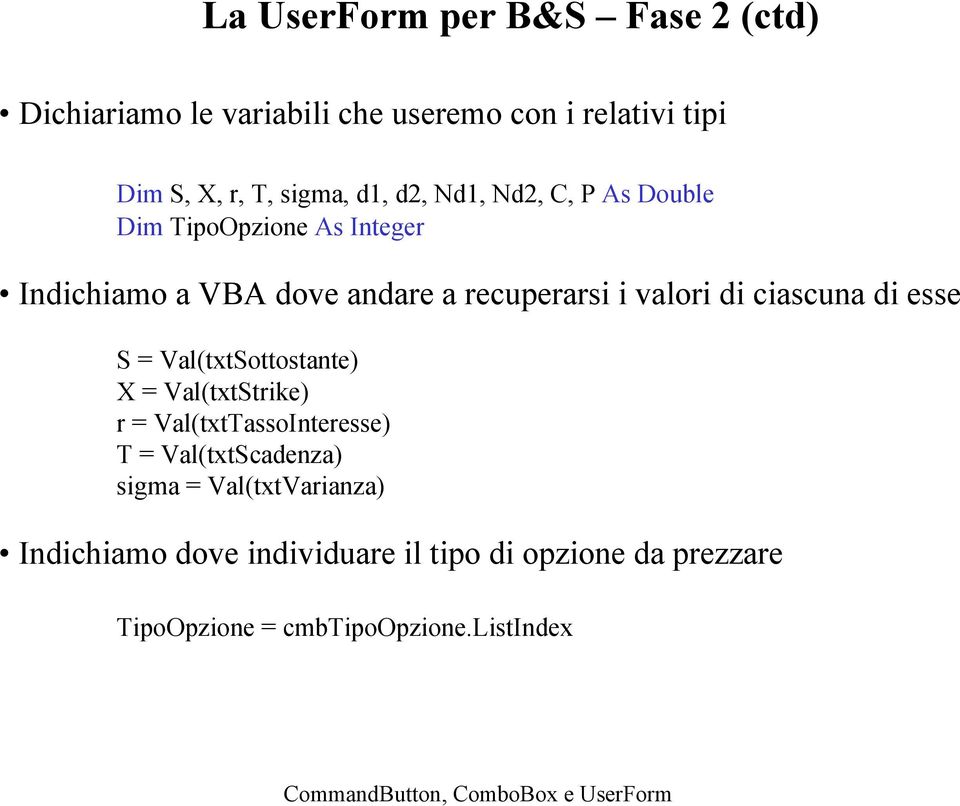 ciascuna di esse S = Val(txtSottostante) X = Val(txtStrike) r = Val(txtTassoInteresse) T = Val(txtScadenza) sigma