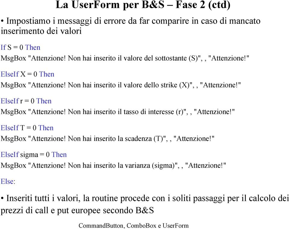 " ElseIf r = 0 Then MsgBox "Attenzione! Non hai inserito il tasso di interesse (r)",, "Attenzione!" ElseIf T = 0 Then MsgBox "Attenzione!