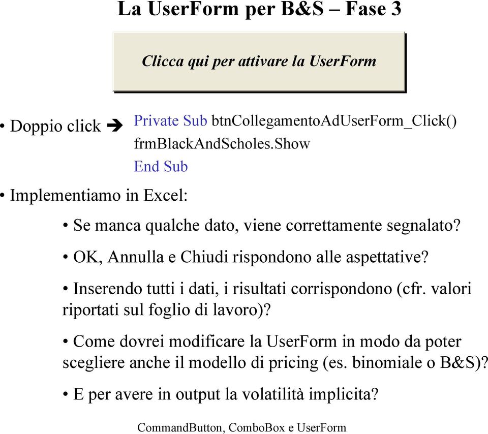 OK, Annulla e Chiudi rispondono alle aspettative? Inserendo tutti i dati, i risultati corrispondono (cfr.