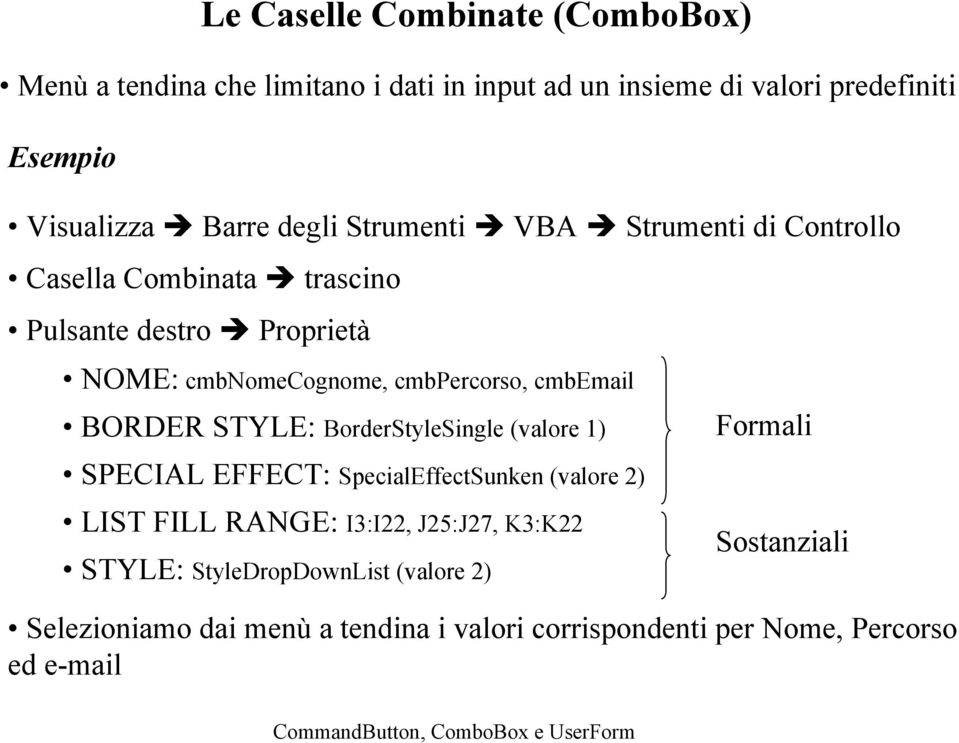 cmbemail BORDER STYLE: BorderStyleSingle (valore 1) SPECIAL EFFECT: SpecialEffectSunken (valore 2) LIST FILL RANGE: I3:I22, J25:J27,