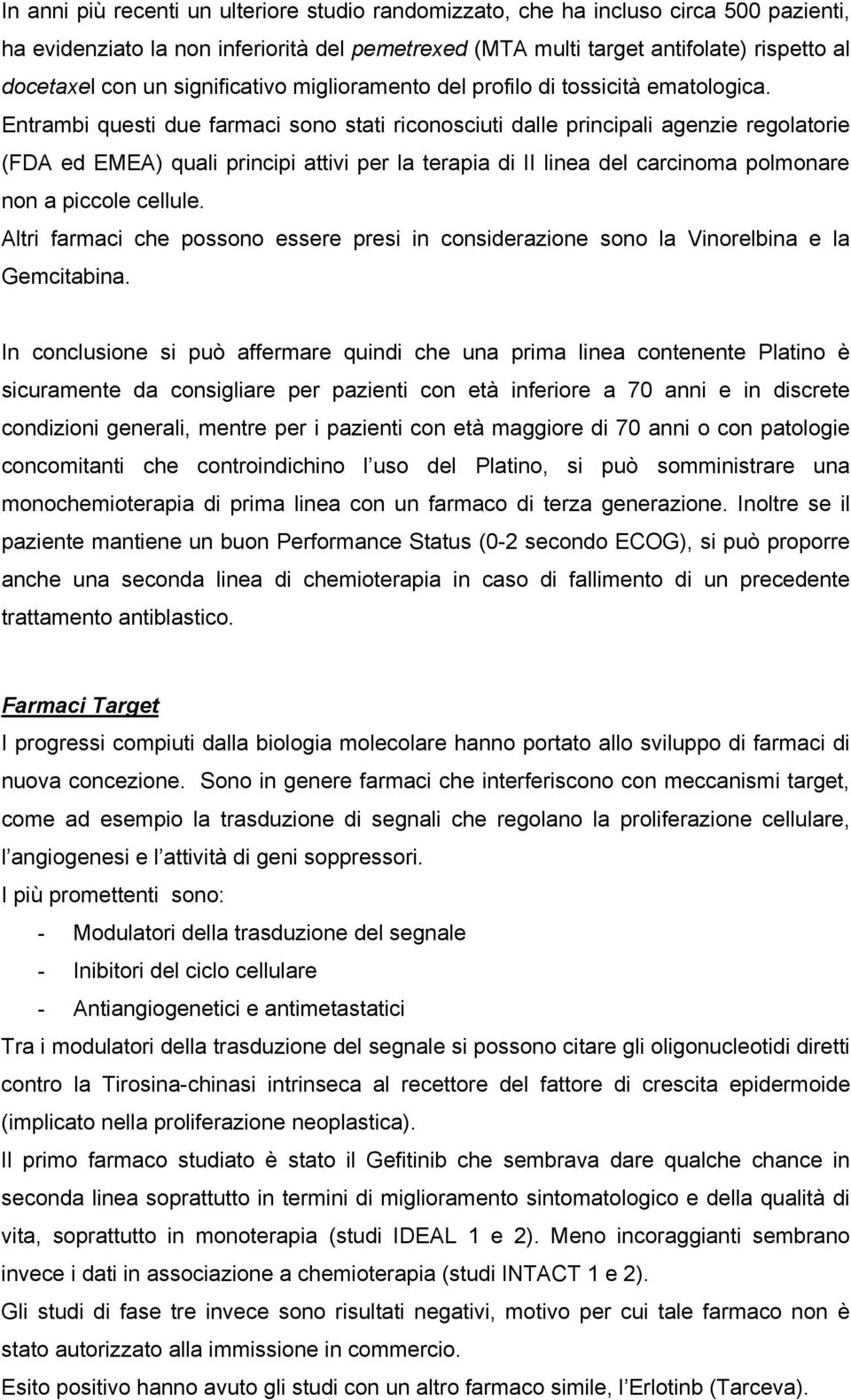 Entrambi questi due farmaci sono stati riconosciuti dalle principali agenzie regolatorie (FDA ed EMEA) quali principi attivi per la terapia di II linea del carcinoma polmonare non a piccole cellule.