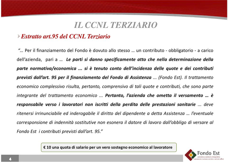 nella determinazione della parte normativa/economica... si è tenuto conto dell incidenza delle quote e dei contributi previsti dall art. 95 per il finanziamento del Fondo di Assistenza... (Fondo Est).