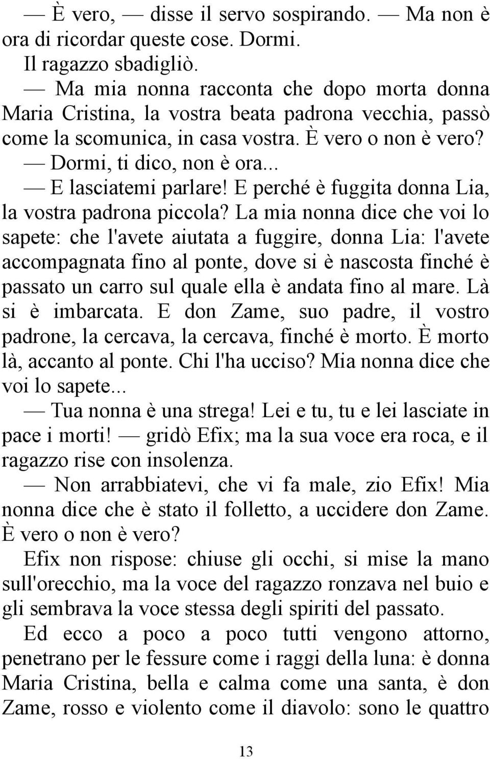 .. E lasciatemi parlare! E perché è fuggita donna Lia, la vostra padrona piccola?