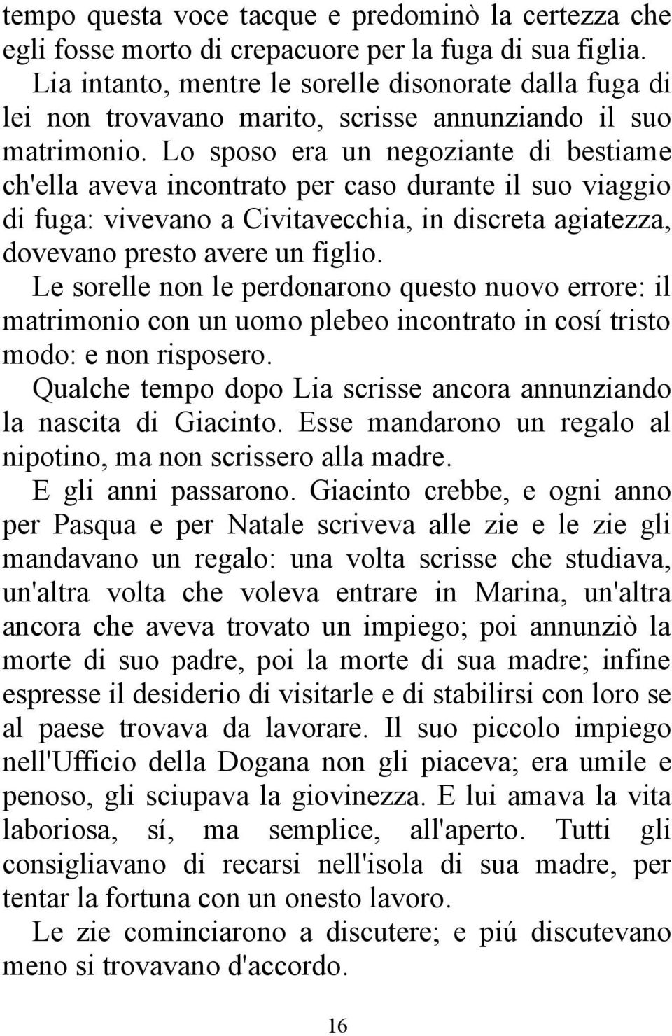 Lo sposo era un negoziante di bestiame ch'ella aveva incontrato per caso durante il suo viaggio di fuga: vivevano a Civitavecchia, in discreta agiatezza, dovevano presto avere un figlio.