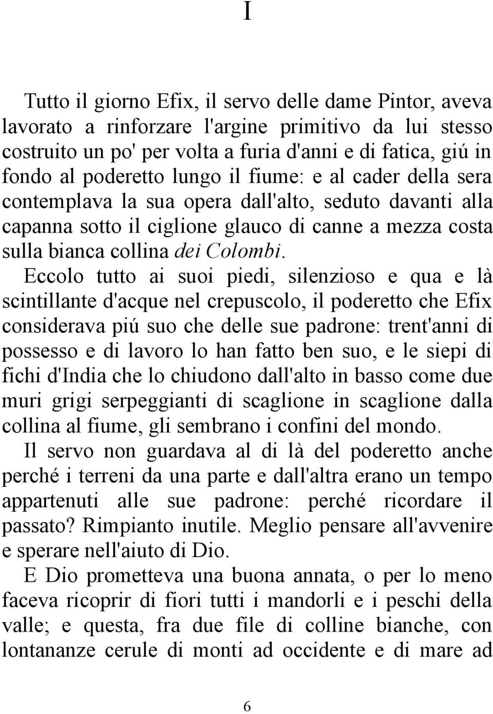 Eccolo tutto ai suoi piedi, silenzioso e qua e là scintillante d'acque nel crepuscolo, il poderetto che Efix considerava piú suo che delle sue padrone: trent'anni di possesso e di lavoro lo han fatto