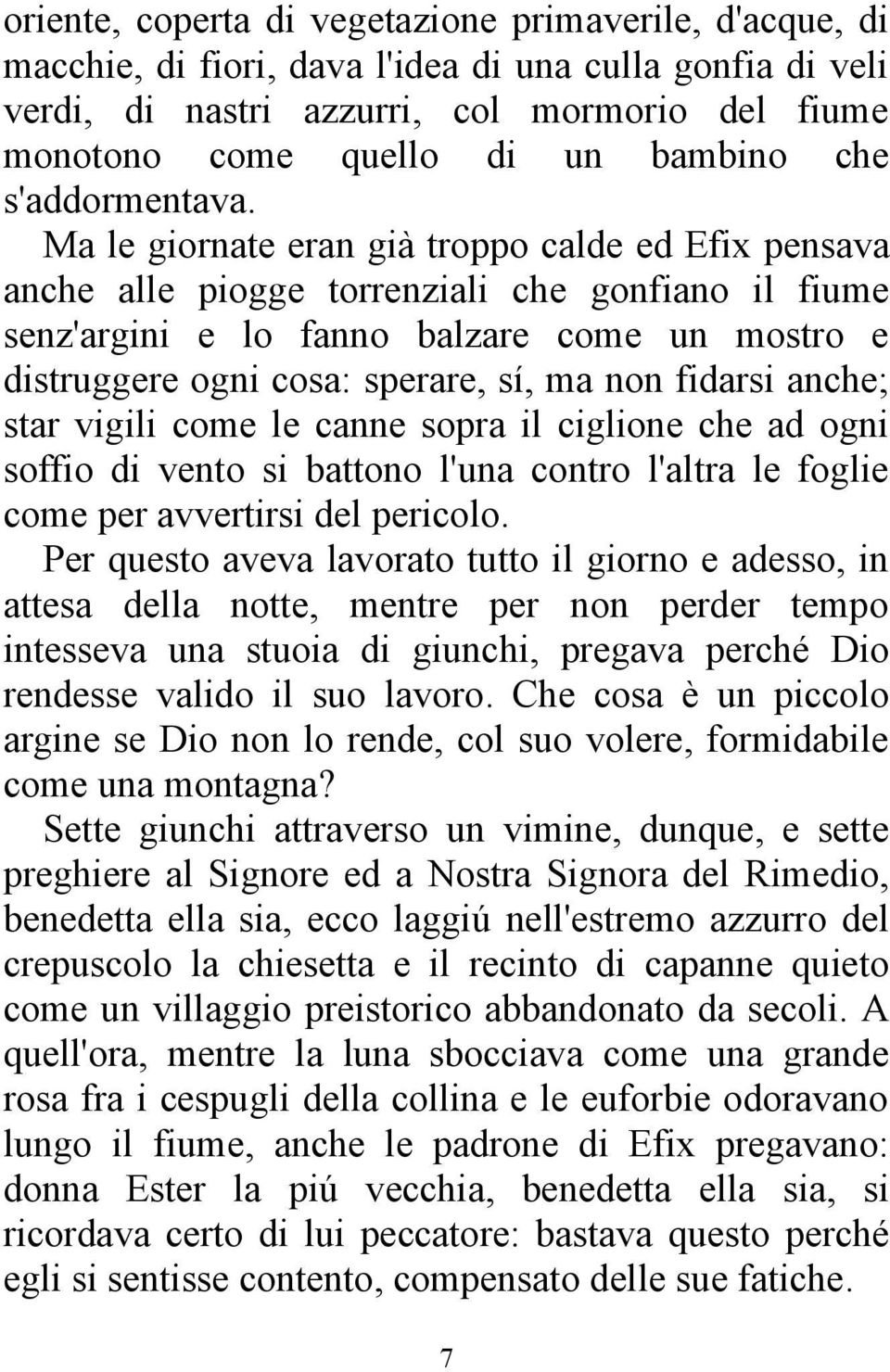 Ma le giornate eran già troppo calde ed Efix pensava anche alle piogge torrenziali che gonfiano il fiume senz'argini e lo fanno balzare come un mostro e distruggere ogni cosa: sperare, sí, ma non