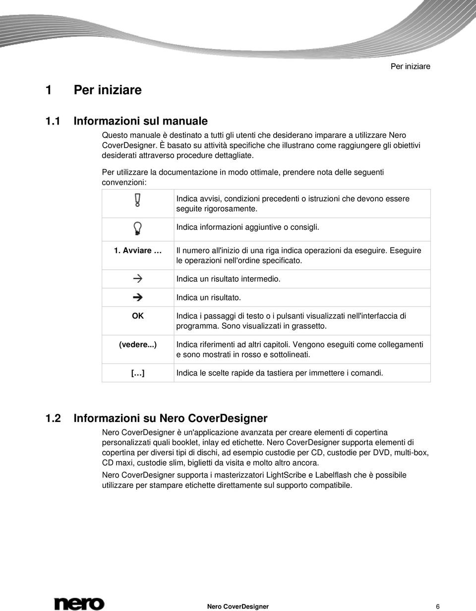 Per utilizzare la documentazione in modo ottimale, prendere nota delle seguenti convenzioni: Indica avvisi, condizioni precedenti o istruzioni che devono essere seguite rigorosamente.