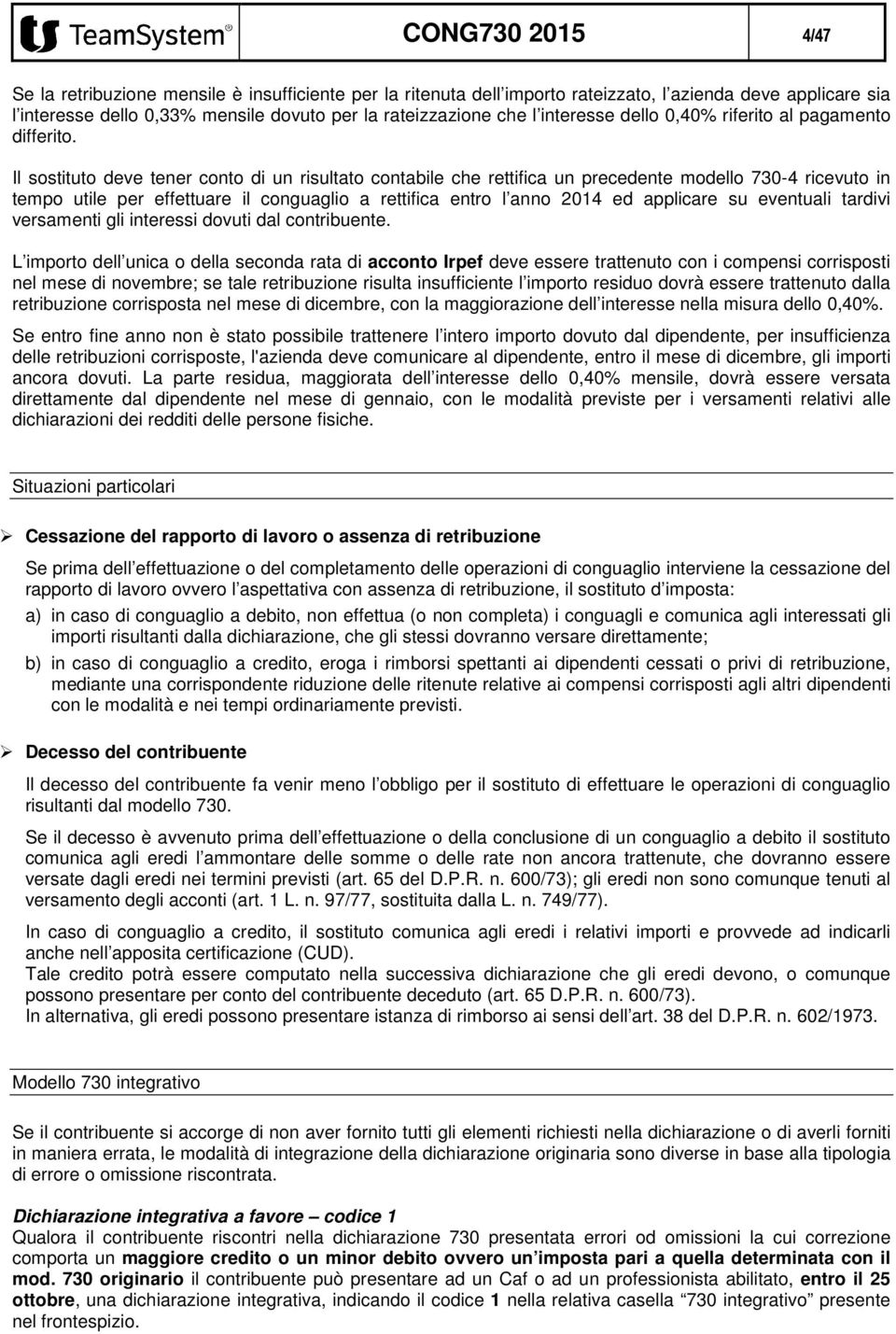 Il sostituto deve tener conto di un risultato contabile che rettifica un precedente modello 730-4 ricevuto in tempo utile per effettuare il conguaglio a rettifica entro l anno 2014 ed applicare su