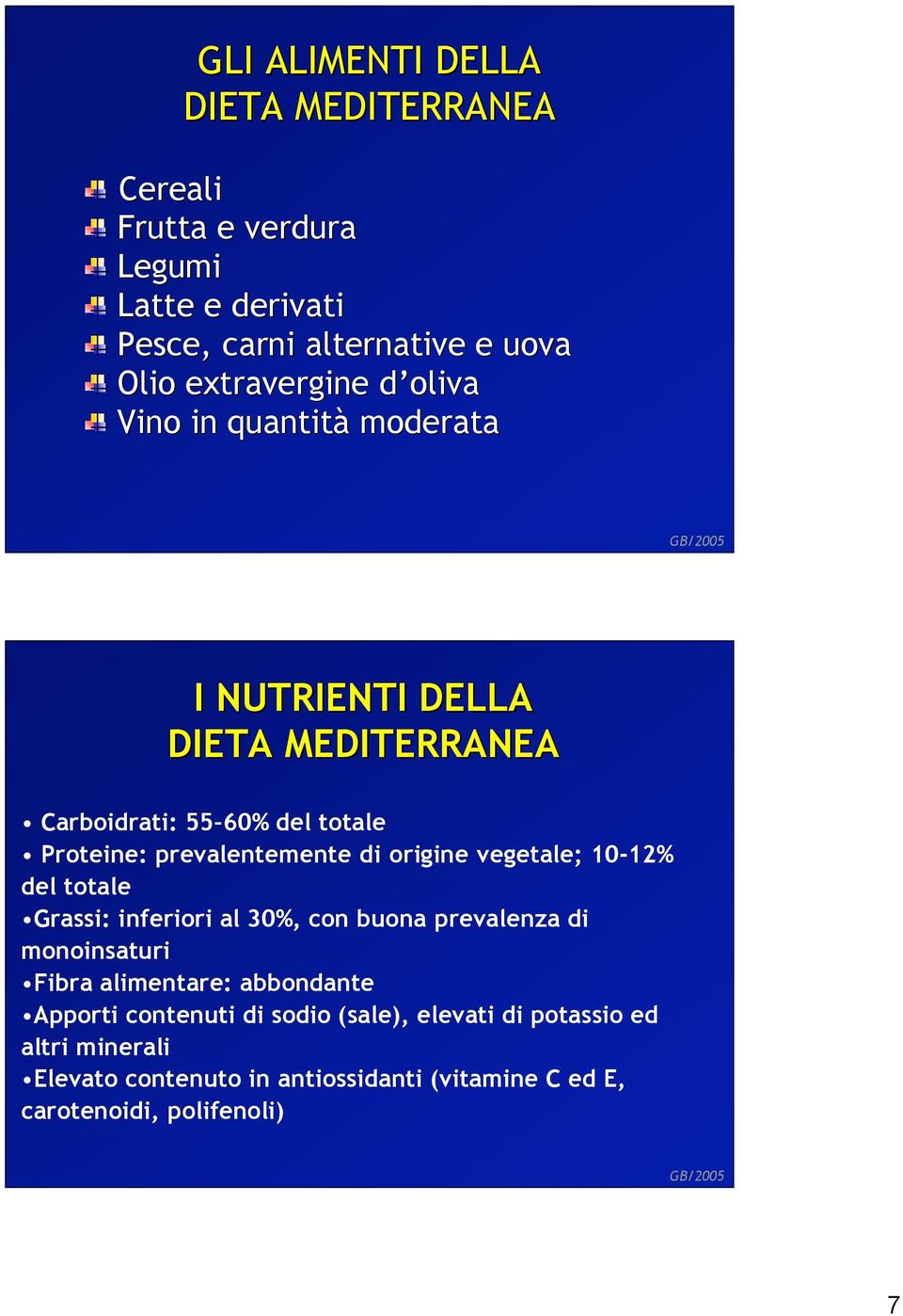 origine vegetale; 10-12% del totale Grassi: inferiori al 30%, con buona prevalenza di monoinsaturi Fibra alimentare: abbondante Apporti