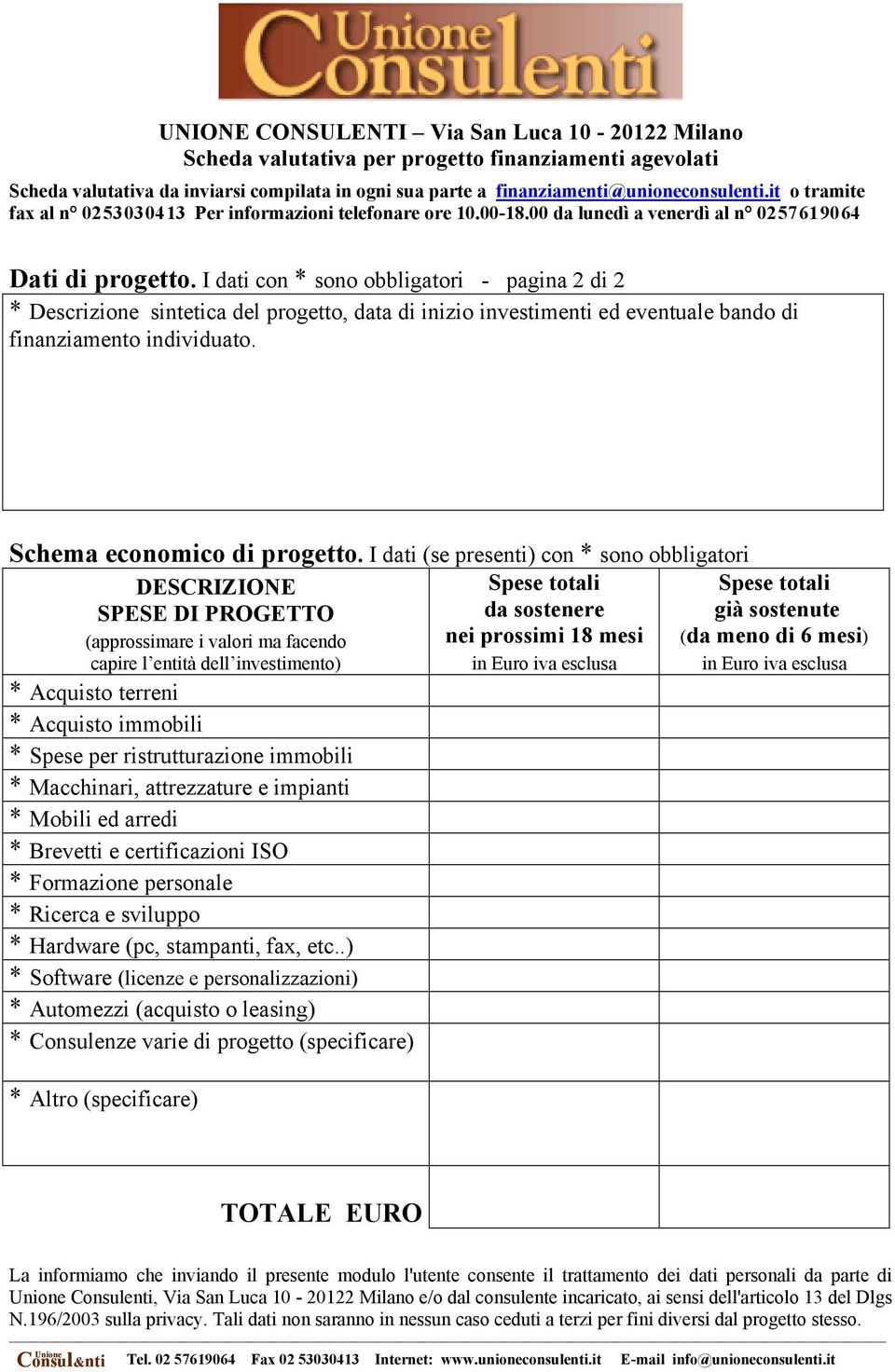 I dati con * sono obbligatori - pagina 2 di 2 * Descrizione sintetica del progetto, data di inizio investimenti ed eventuale bando di finanziamento individuato. Schema economico di progetto.