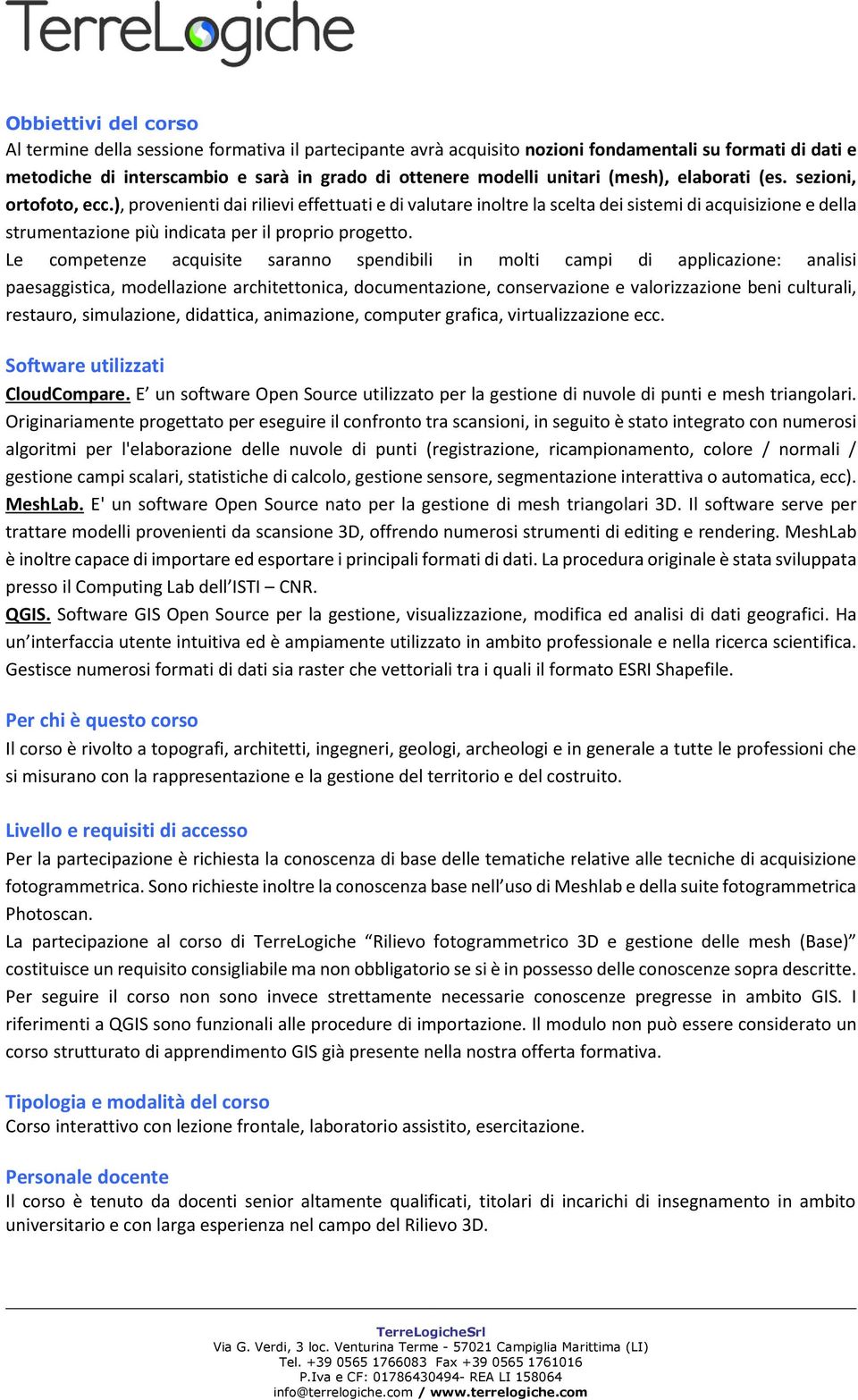 ), provenienti dai rilievi effettuati e di valutare inoltre la scelta dei sistemi di acquisizione e della strumentazione più indicata per il proprio progetto.