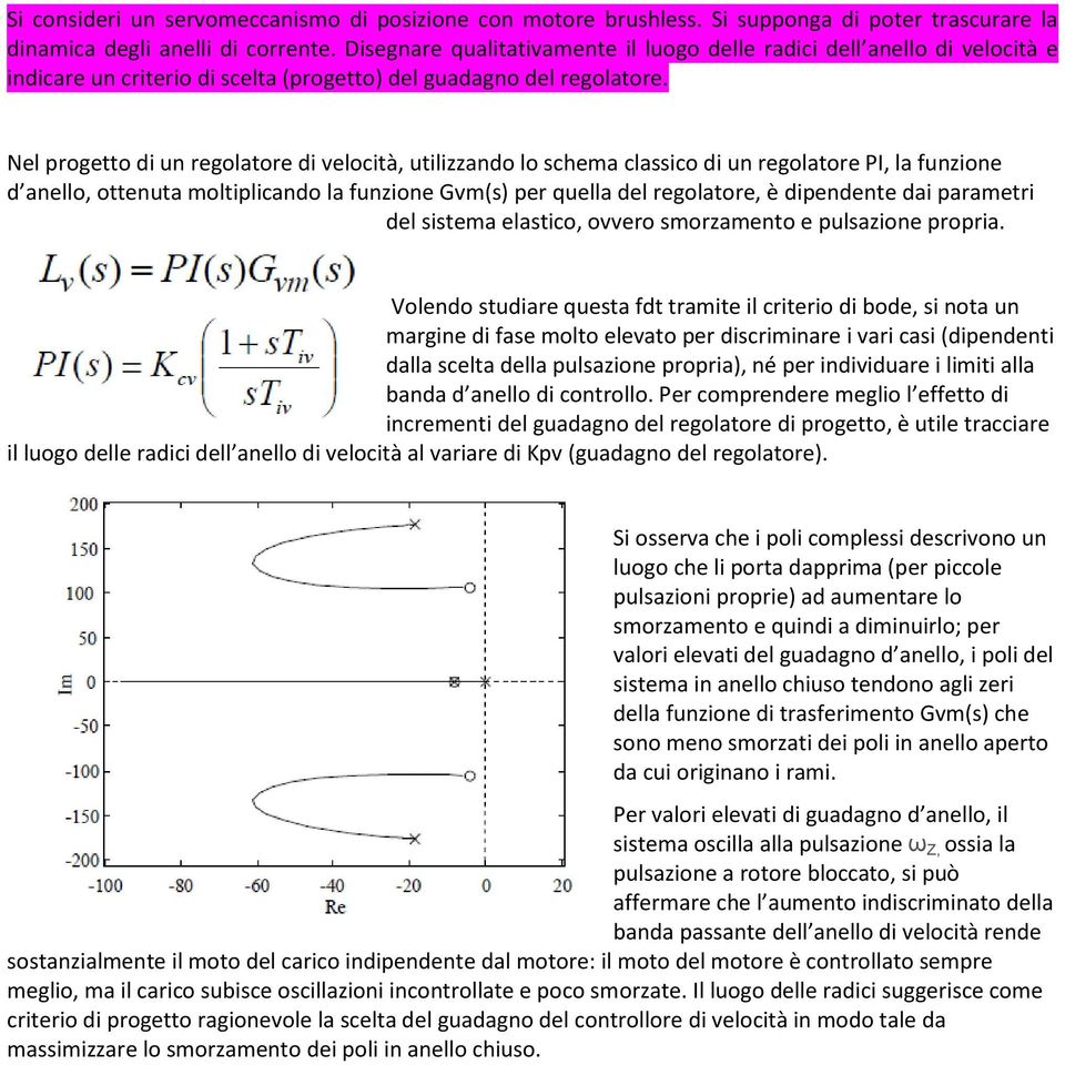 Nel progetto di un regolatore di velocità, utilizzando lo schema classico di un regolatore PI, la funzione d anello, ottenuta moltiplicando la funzione Gvm(s) per quella del regolatore, è dipendente