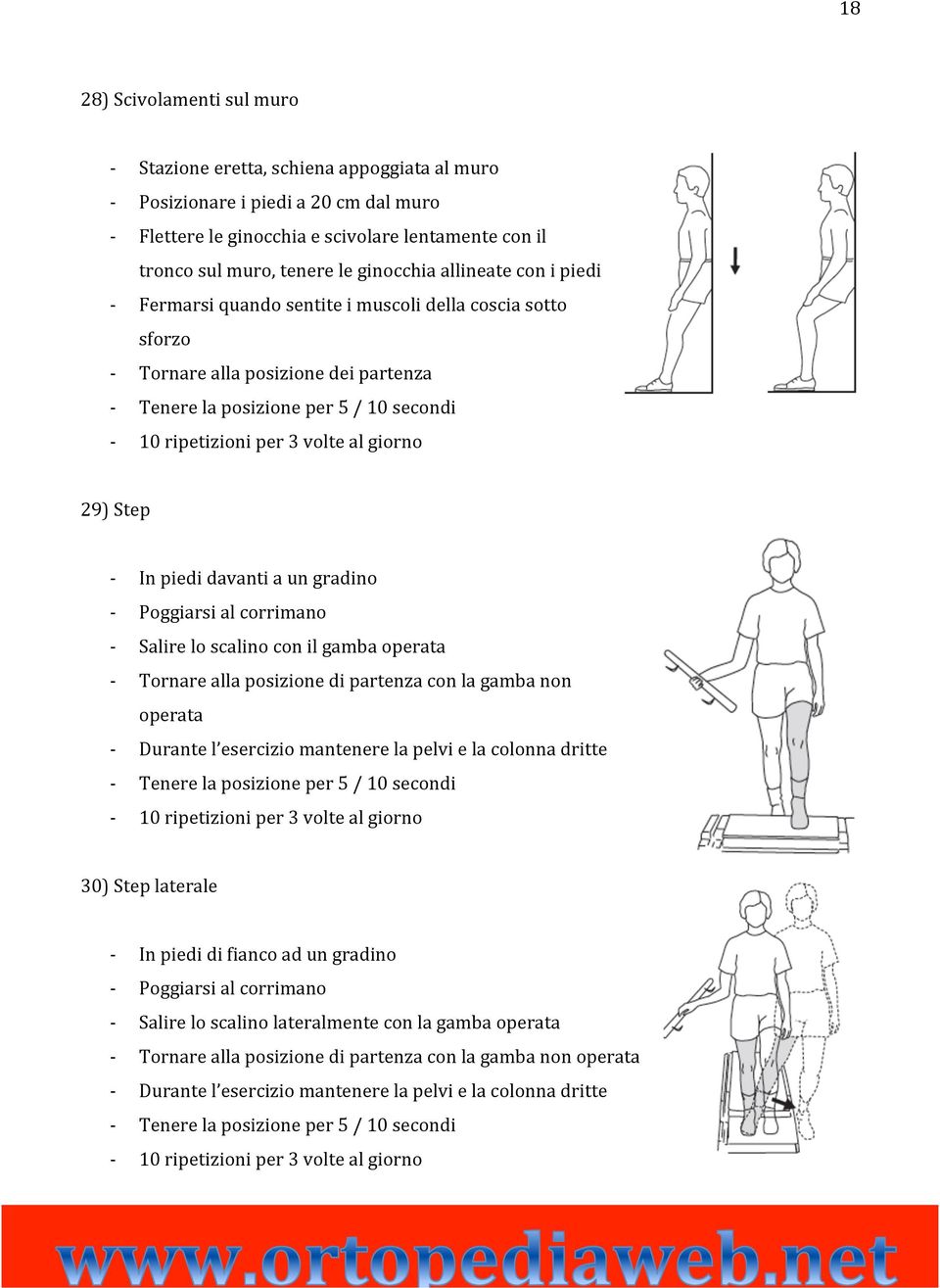 Salire lo scalino con il gamba operata Tornare alla posizione di partenza con la gamba non operata Durante l esercizio mantenere la pelvi e la colonna dritte 30) Step laterale In piedi di fianco