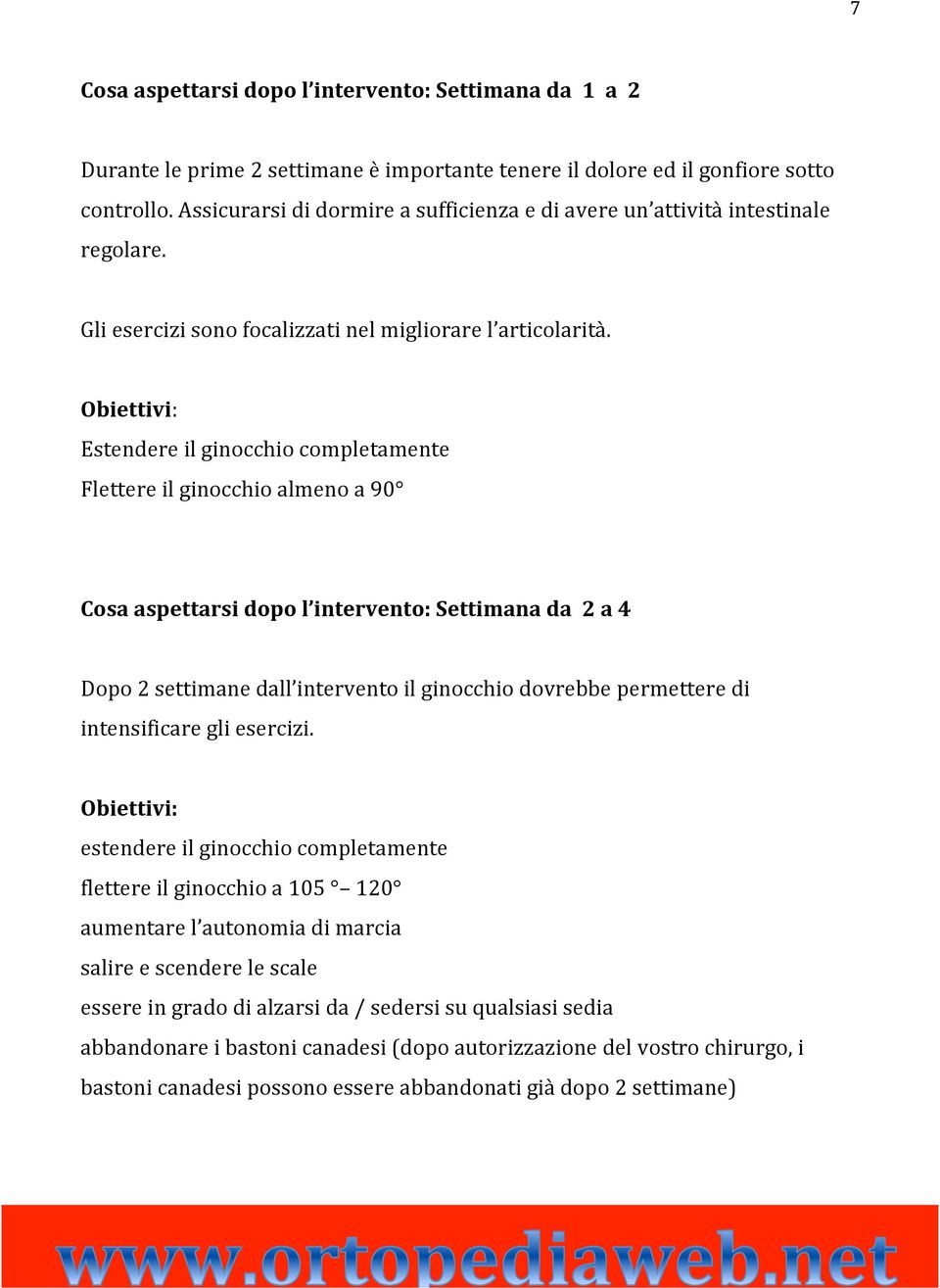 Obiettivi: Estendere il ginocchio completamente Flettere il ginocchio almeno a 90 Cosa aspettarsi dopo l intervento: Settimana da 2 a 4 Dopo 2 settimane dall intervento il ginocchio dovrebbe