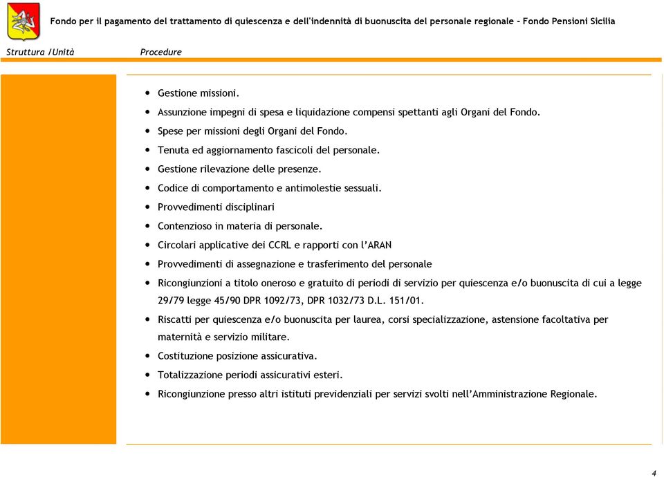 Circolari applicative dei CCRL e rapporti con l ARAN Provvedimenti di assegnazione e trasferimento del personale Ricongiunzioni a titolo oneroso e gratuito di periodi di servizio per quiescenza e/o