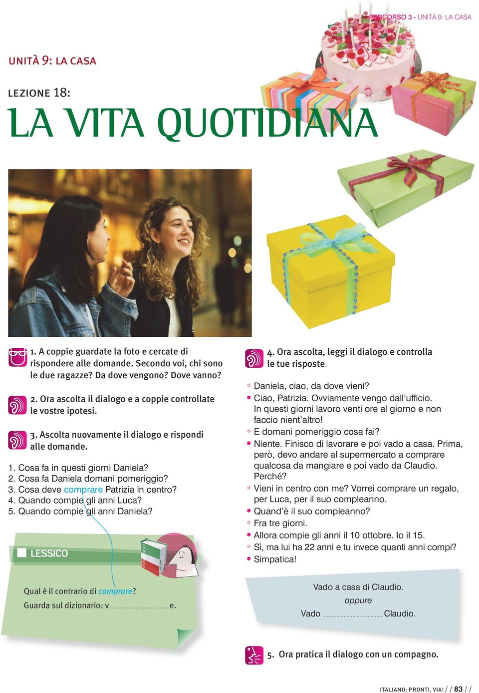 3. Cosa deve comprare Patrizia in centro? 4. Quando compie gli anni Luca? 5. Quando compie gli anni Daniela? 4. Ora ascolta, leggi il dialogo e controlla le tue risposte. Daniela, ciao, da dove vieni?